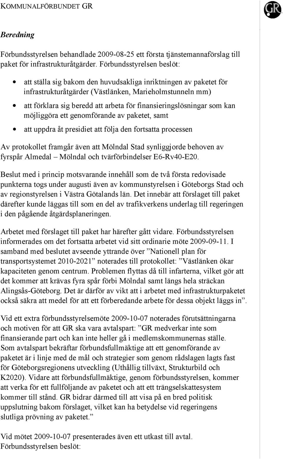 finansieringslösningar som kan möjliggöra ett genomförande av paketet, samt att uppdra åt presidiet att följa den fortsatta processen Av protokollet framgår även att Mölndal Stad synliggjorde behoven