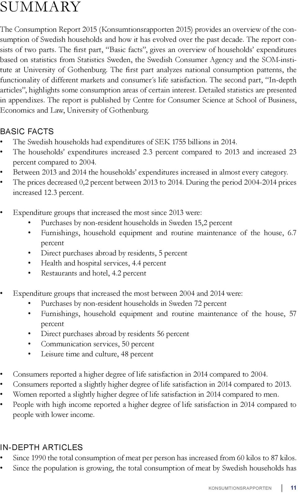 The first part, Basic facts, gives an overview of households expenditures based on statistics from Statistics Sweden, the Swedish Consumer Agency and the SOM-institute at University of Gothenburg.