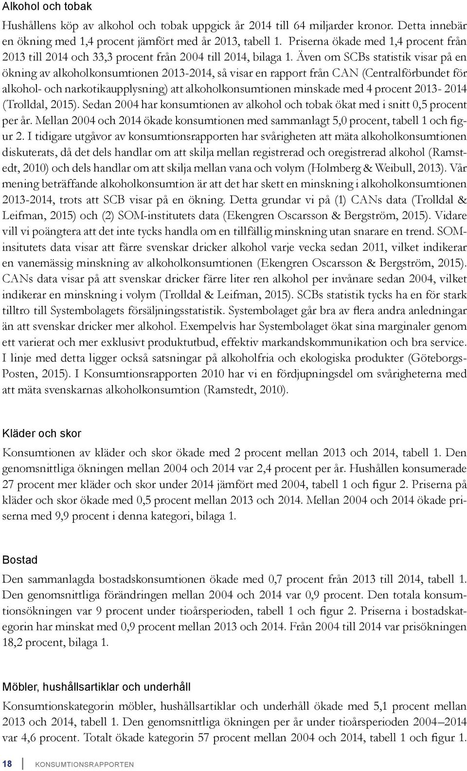 Även om SCBs statistik visar på en ökning av alkoholkonsumtionen 2013-2014, så visar en rapport från CAN (Centralförbundet för alkohol- och narkotikaupplysning) att alkoholkonsumtionen minskade med 4