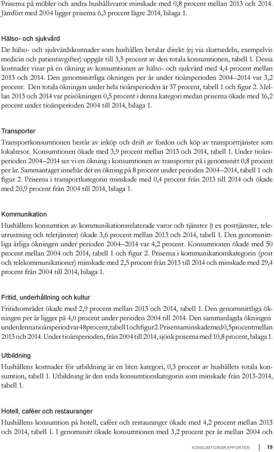 tabell 1. Dessa kostnader visar på en ökning av konsumtionen av hälso- och sjukvård med 4,4 procent mellan 2013 och 2014.