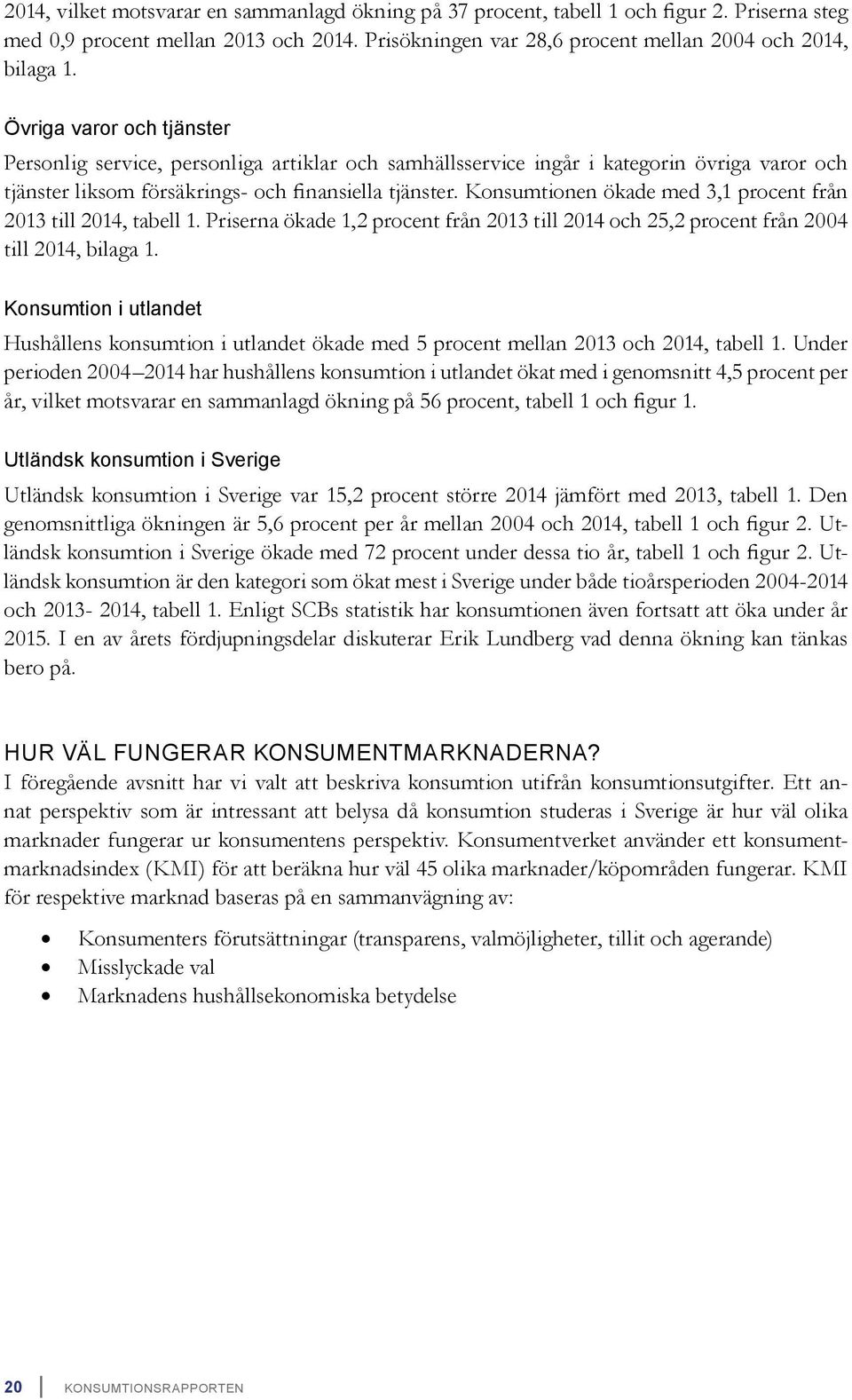 Konsumtionen ökade med 3,1 procent från 2013 till 2014, tabell 1. Priserna ökade 1,2 procent från 2013 till 2014 och 25,2 procent från 2004 till 2014, bilaga 1.