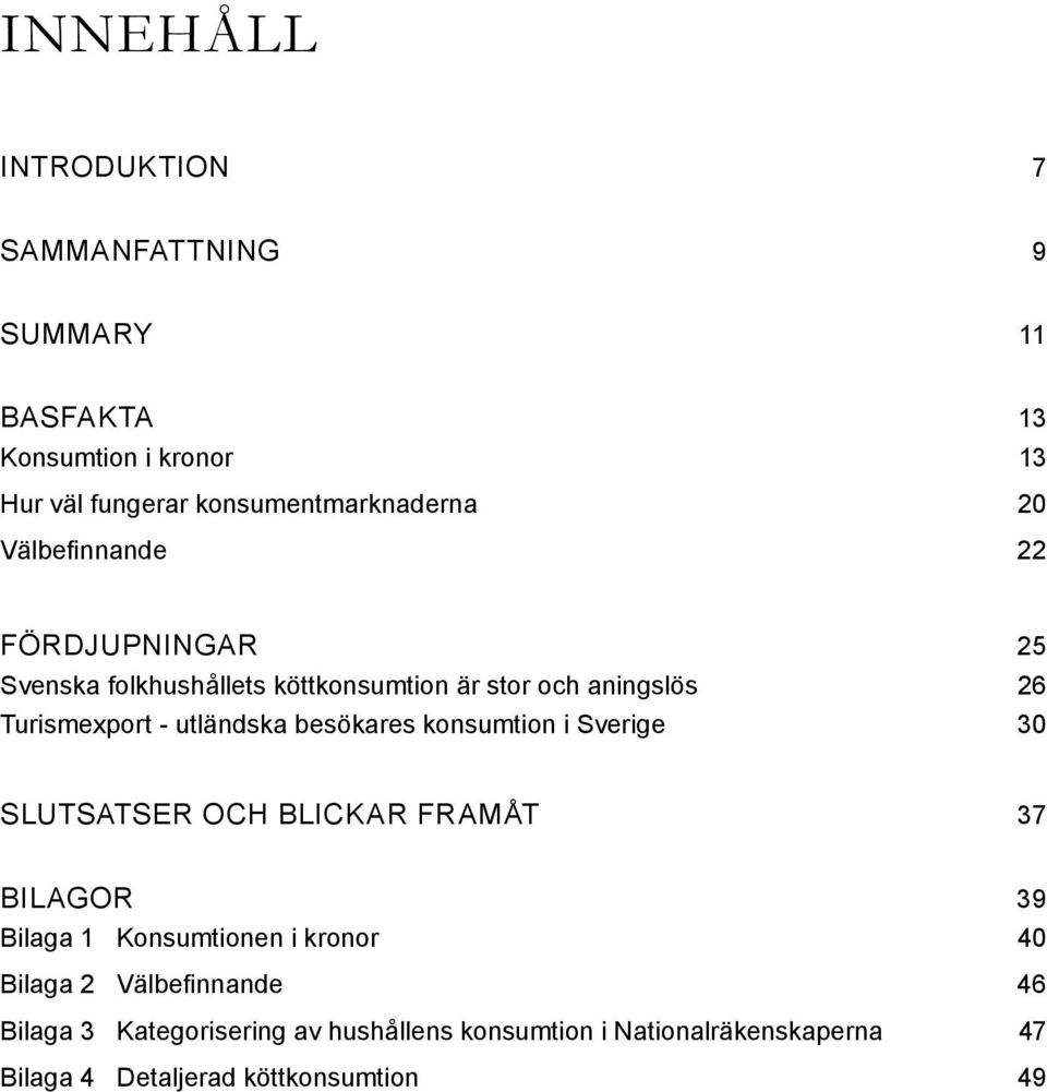 besökares konsumtion i Sverige 30 SLUTSATSER OCH BLICKAR FRAMÅT 37 BILAGOR 39 Bilaga 1 Konsumtionen i kronor 40 Bilaga 2