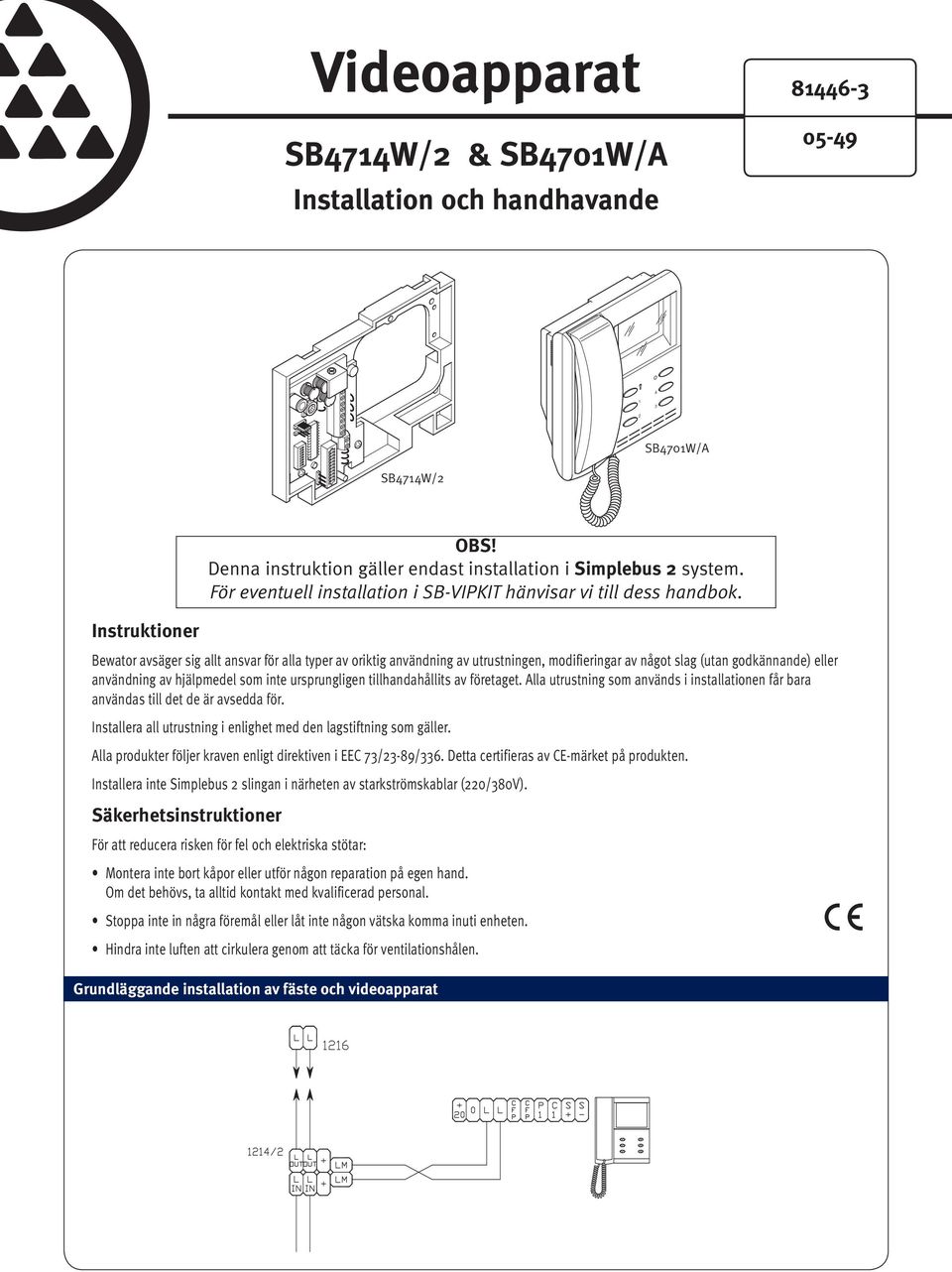 Alla utrustning som används i installationen får bara användas till det de är avsedda för. Installera all utrustning i enlighet med den lagstiftning som gäller.