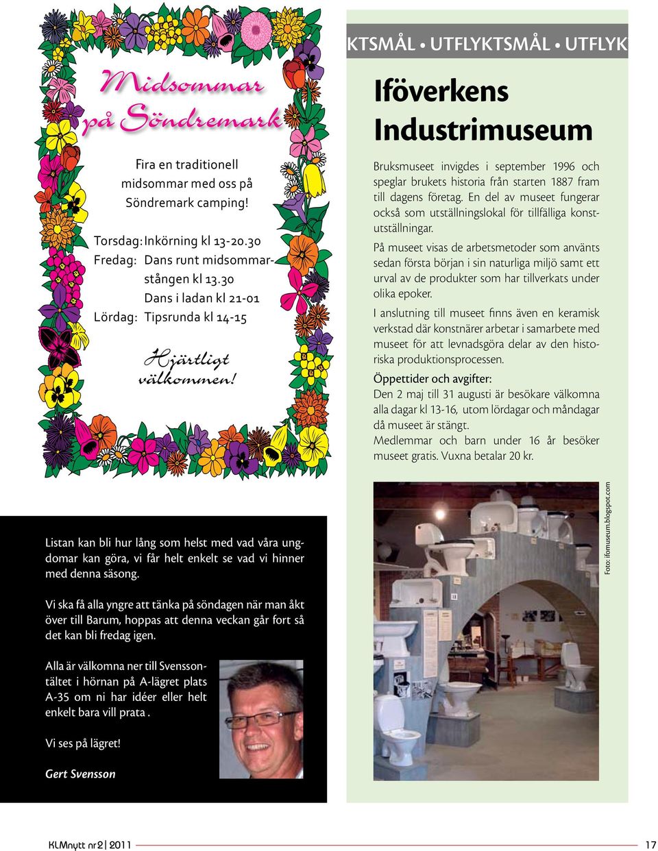 KTSMÅL UTFLYKTSMÅL UTFLYKTSMÅL Iföverkens Industrimuseum Bruksmuseet invigdes i september 1996 och speglar brukets historia från starten 1887 fram till dagens företag.