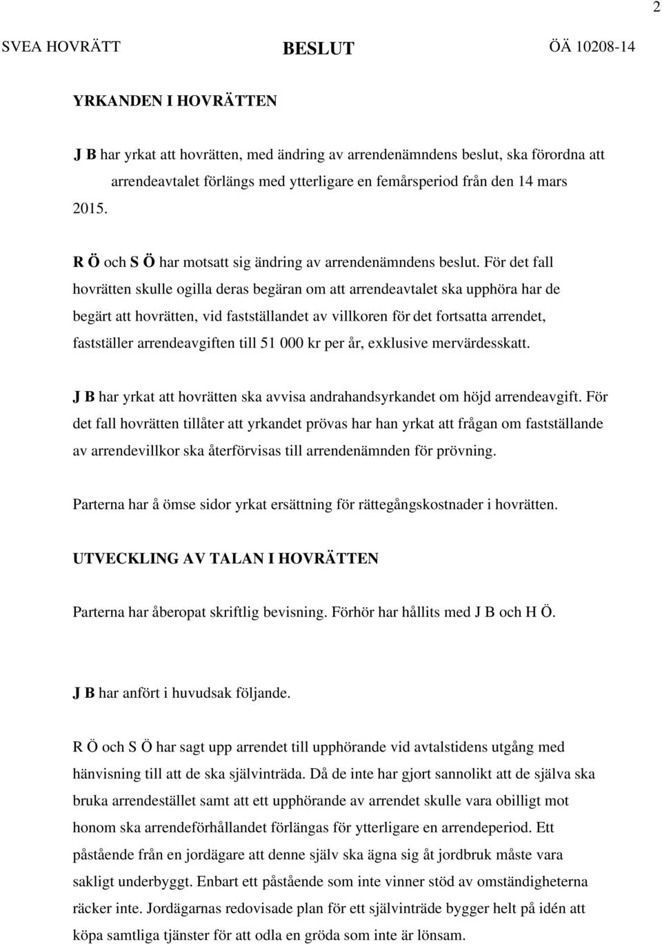 För det fall hovrätten skulle ogilla deras begäran om att arrendeavtalet ska upphöra har de begärt att hovrätten, vid fastställandet av villkoren för det fortsatta arrendet, fastställer