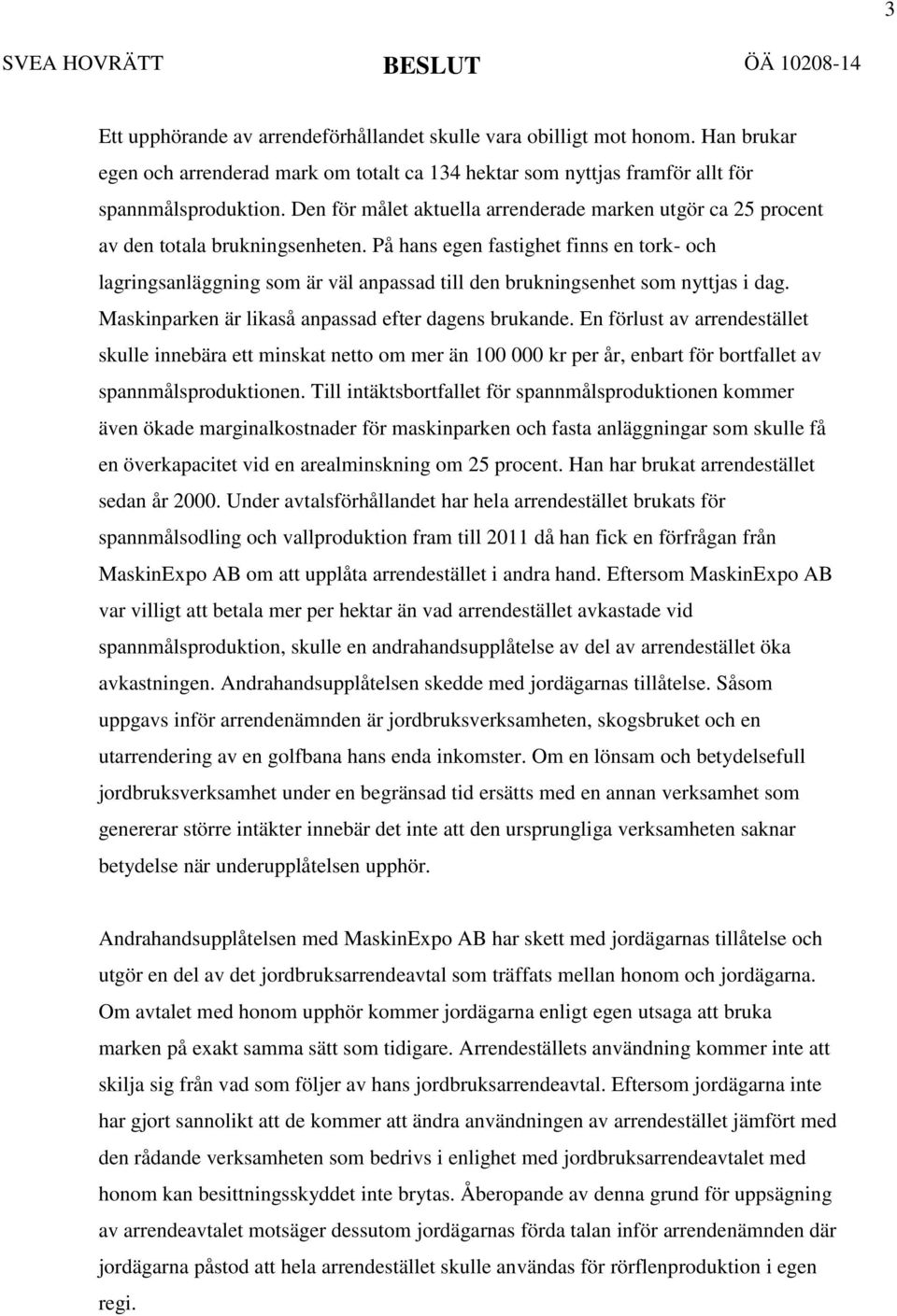 På hans egen fastighet finns en tork- och lagringsanläggning som är väl anpassad till den brukningsenhet som nyttjas i dag. Maskinparken är likaså anpassad efter dagens brukande.