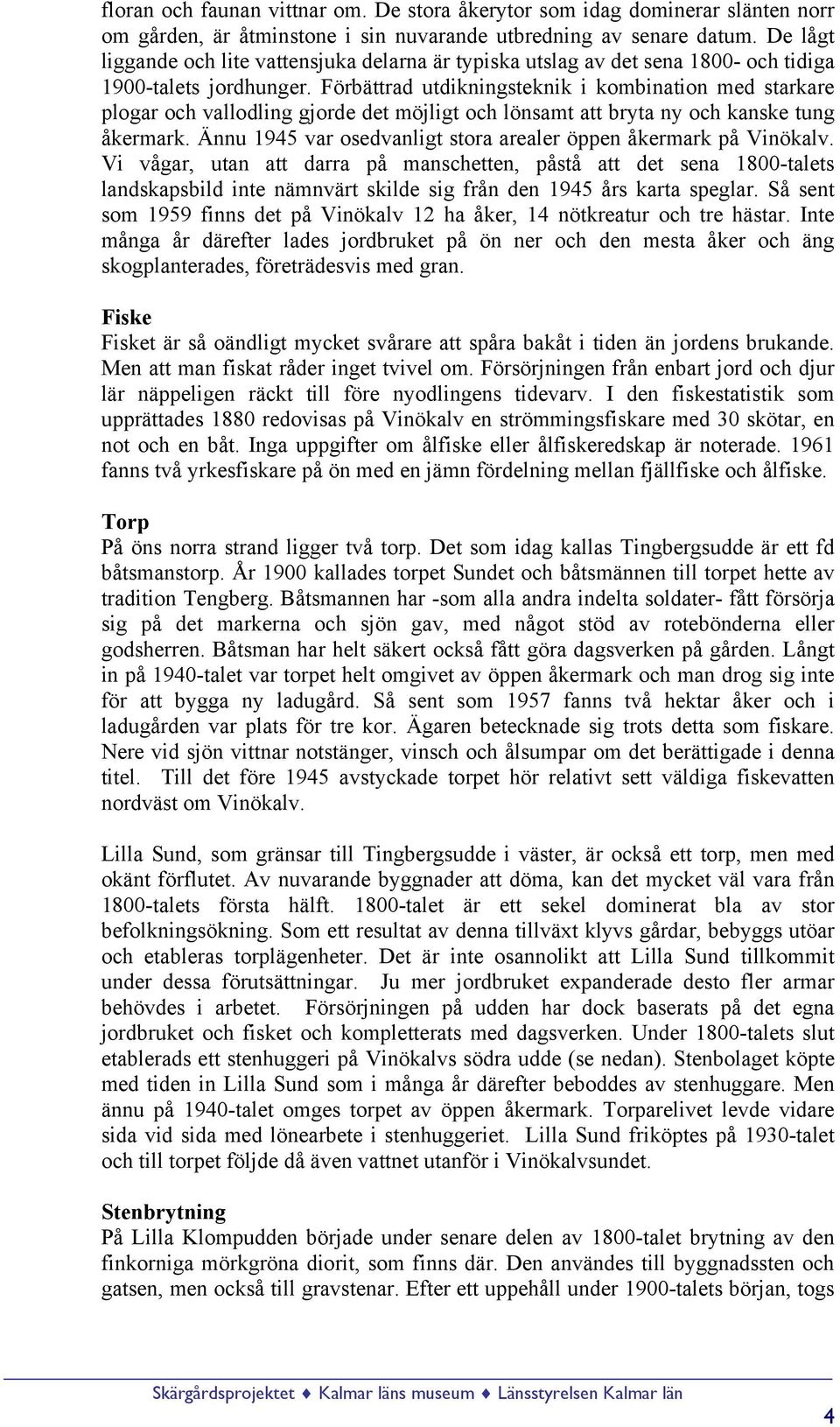 Förbättrad utdikningsteknik i kombination med starkare plogar och vallodling gjorde det möjligt och lönsamt att bryta ny och kanske tung åkermark.