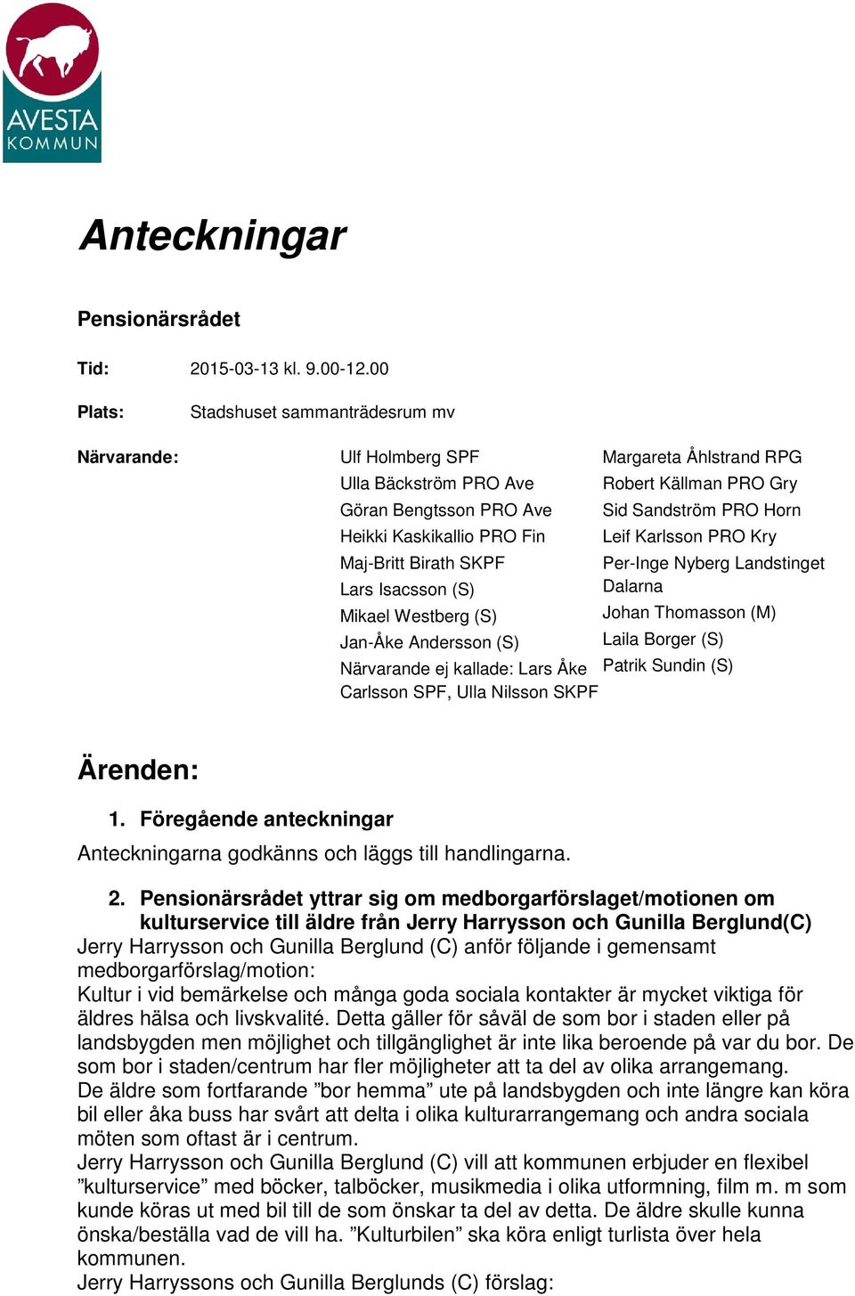 (S) Jan-Åke Andersson (S) Margareta Åhlstrand RPG Robert Källman PRO Gry Sid Sandström PRO Horn Leif Karlsson PRO Kry Per-Inge Nyberg Landstinget Dalarna Johan Thomasson (M) Laila Borger (S)