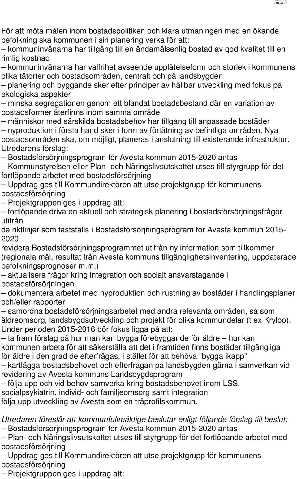 sker efter principer av hållbar utveckling med fokus på ekologiska aspekter minska segregationen genom ett blandat bostadsbestånd där en variation av bostadsformer återfinns inom samma område