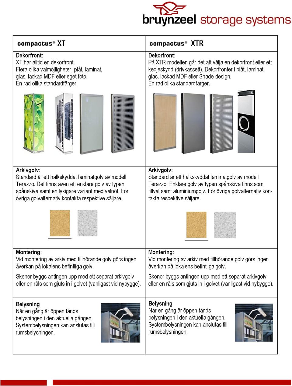 Arkivgolv: Standard är ett halkskyddat laminatgolv av modell Terazzo. Det finns även ett enklare golv av typen spånskiva samt en lyxigare variant med valnöt.