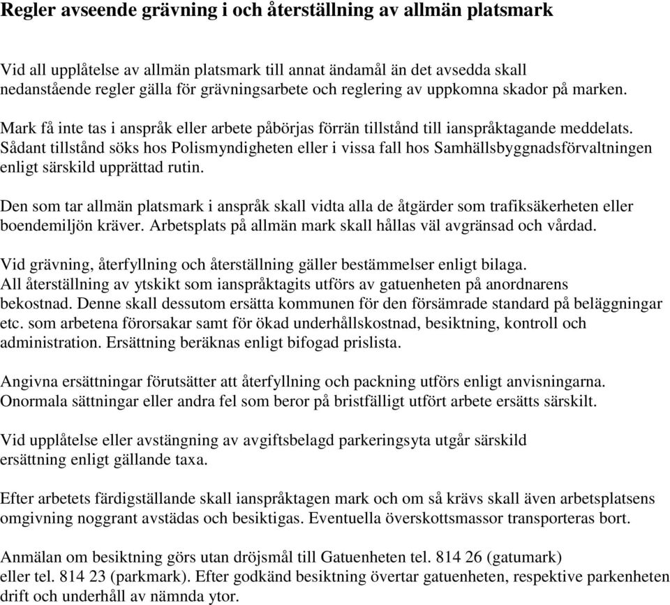 Sådant tillstånd söks hos Polismyndigheten eller i vissa fall hos Samhällsbyggnadsförvaltningen enligt särskild upprättad rutin.