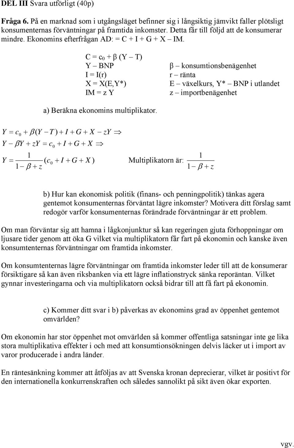 C = c 0 + β (Y T) Y BNP I = I(r) X = X(E,Y*) IM = z Y β konsumtionsbenägenhet r ränta E växelkurs, Y* BNP i utlandet z importbenägenhet a) Beräkna ekonomins multiplikator.