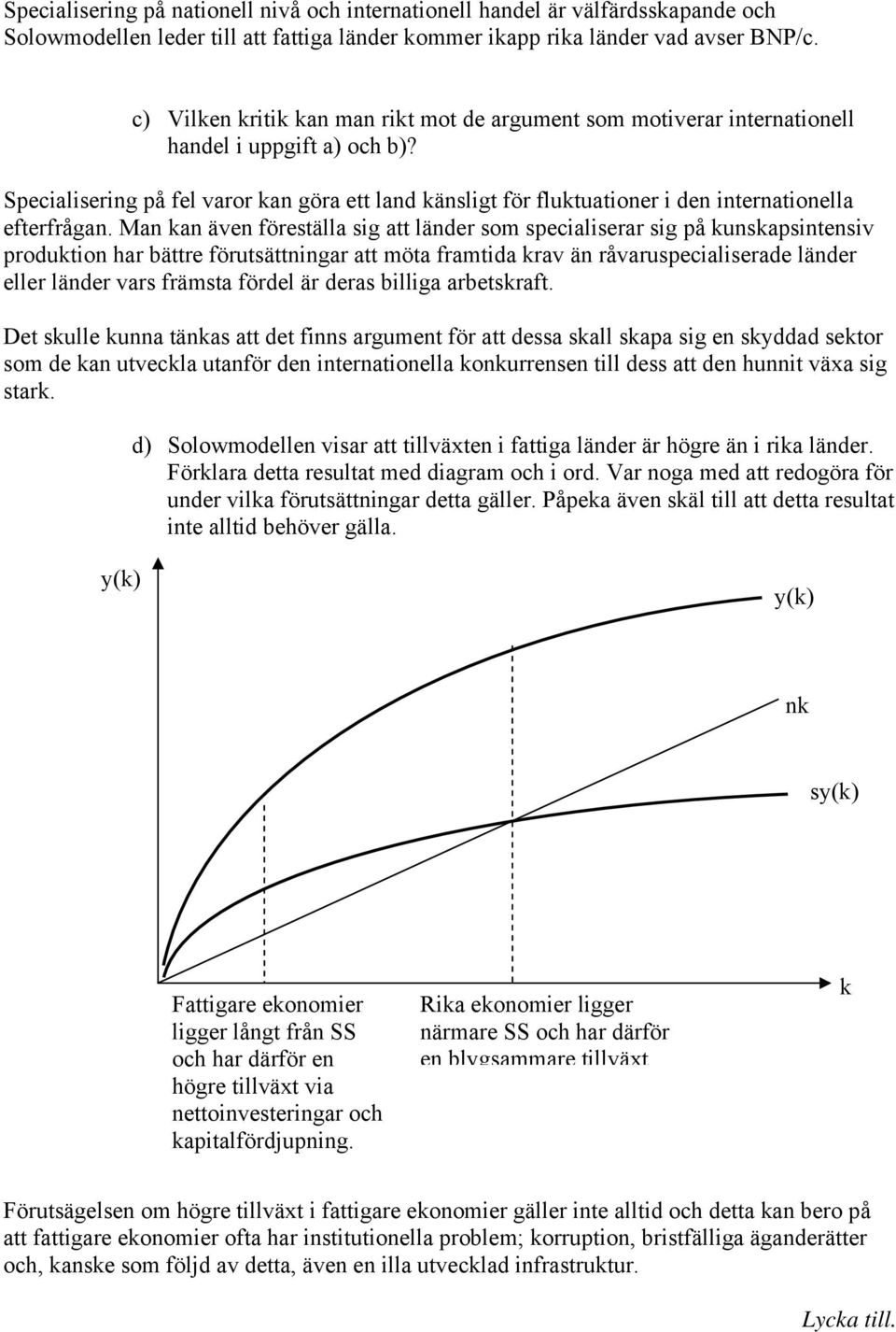 Specialisering på fel varor kan göra ett land känsligt för fluktuationer i den internationella efterfrågan.