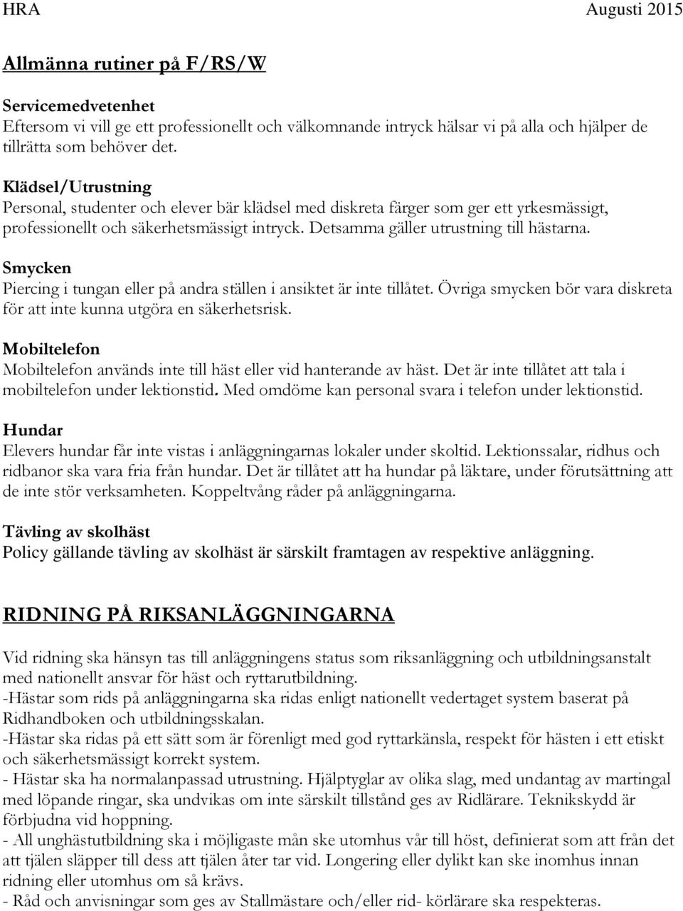 Smycken Piercing i tungan eller på andra ställen i ansiktet är inte tillåtet. Övriga smycken bör vara diskreta för att inte kunna utgöra en säkerhetsrisk.