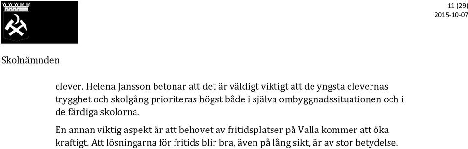 skolgång prioriteras högst både i själva ombyggnadssituationen och i de färdiga skolorna.