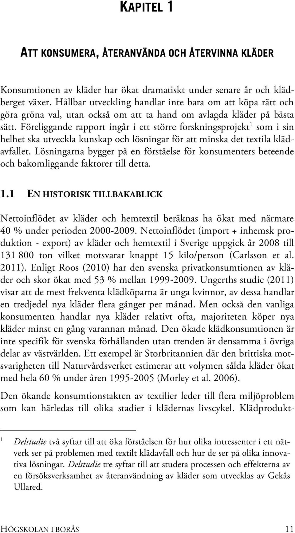 Föreliggande rapport ingår i ett större forskningsprojekt 1 som i sin helhet ska utveckla kunskap och lösningar för att minska det textila klädavfallet.