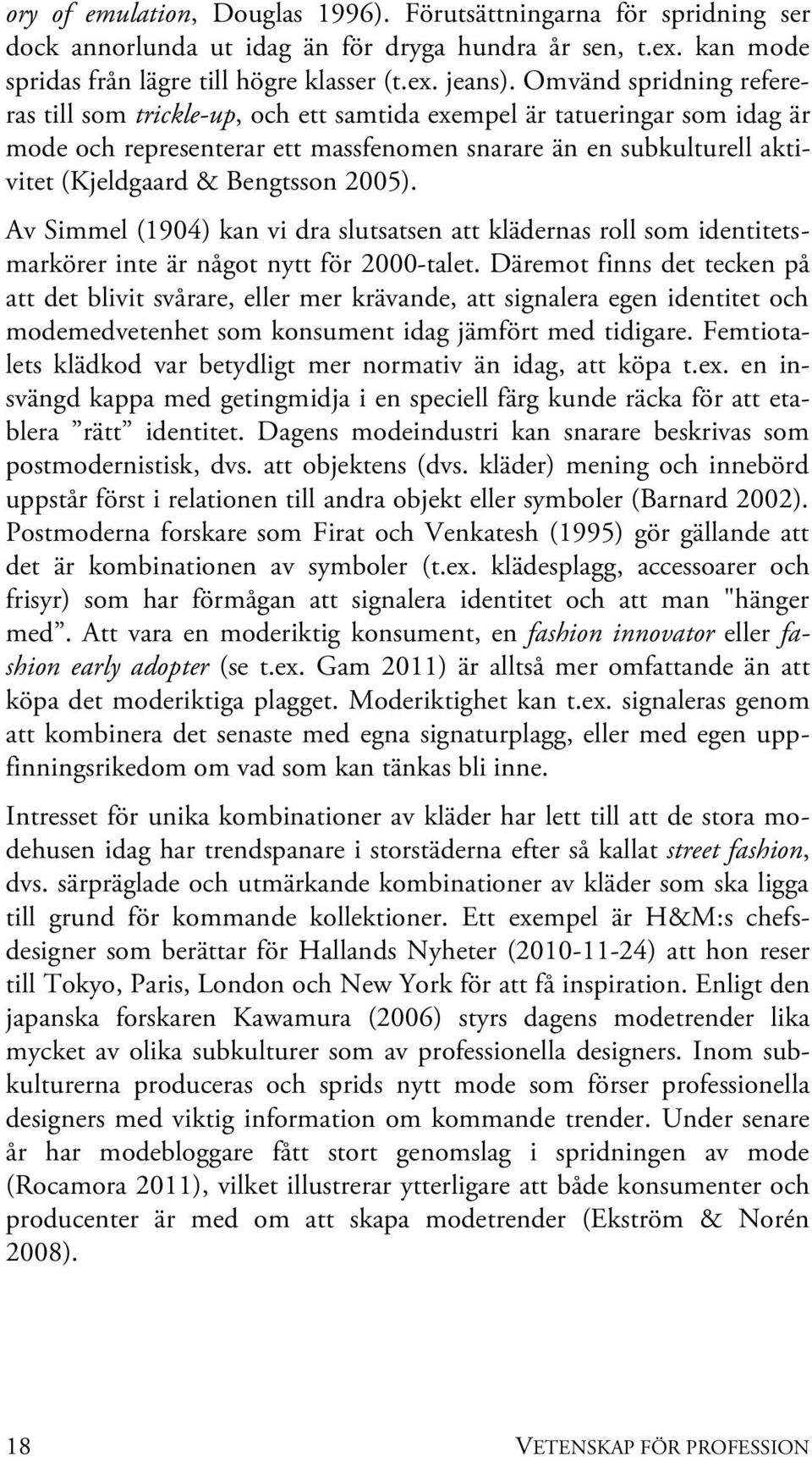 2005). Av Simmel (1904) kan vi dra slutsatsen att klädernas roll som identitetsmarkörer inte är något nytt för 2000-talet.