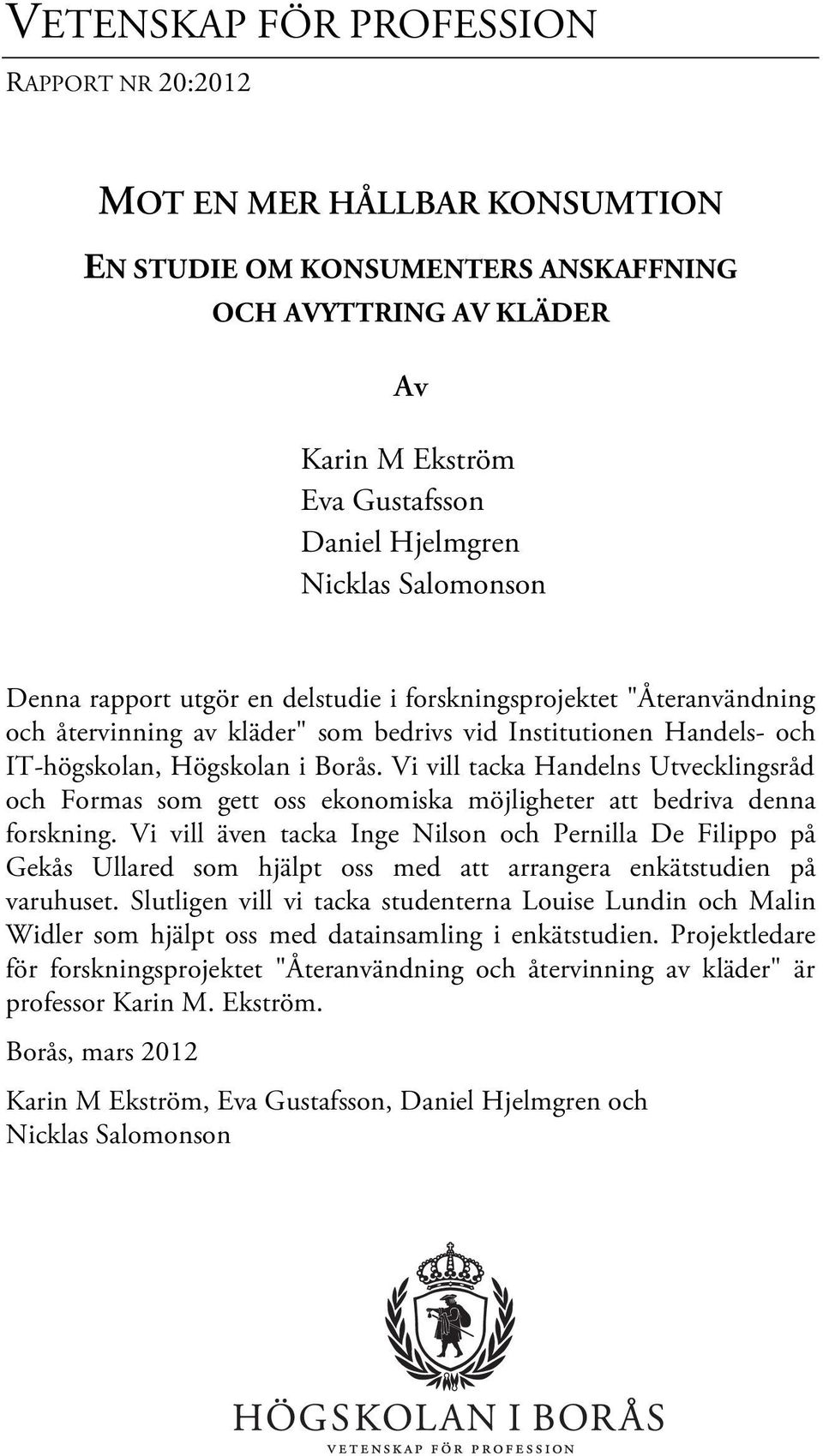 Vi vill tacka Handelns Utvecklingsråd och Formas som gett oss ekonomiska möjligheter att bedriva denna forskning.