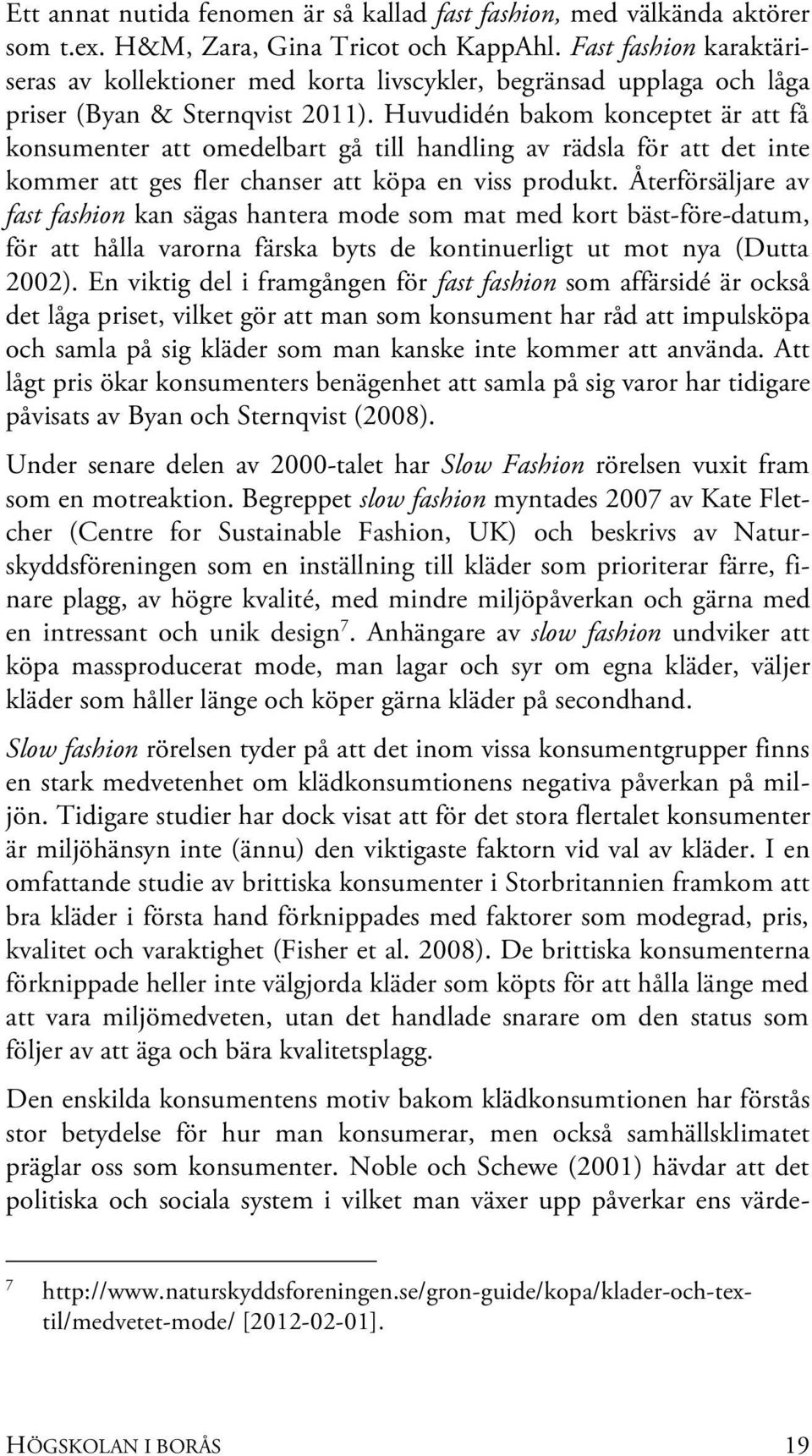 Huvudidén bakom konceptet är att få konsumenter att omedelbart gå till handling av rädsla för att det inte kommer att ges fler chanser att köpa en viss produkt.