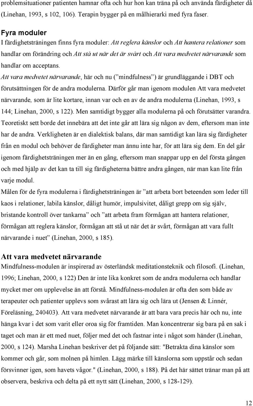 handlar om acceptans. Att vara medvetet närvarande, här och nu ( mindfulness ) är grundläggande i DBT och förutsättningen för de andra modulerna.