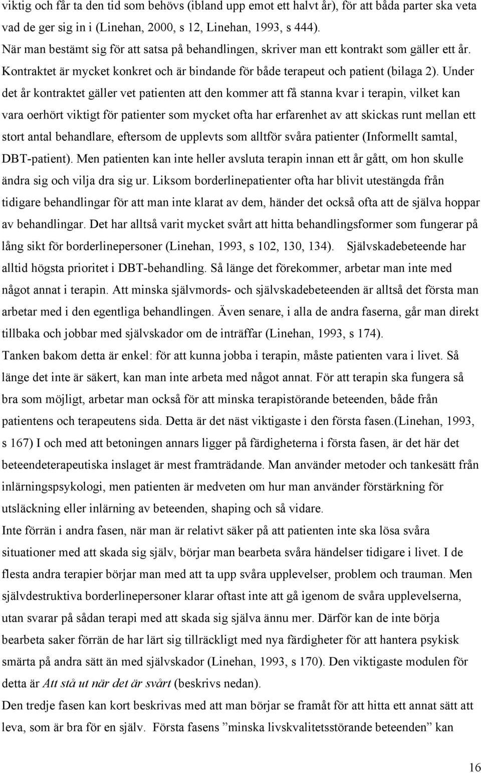 Under det år kontraktet gäller vet patienten att den kommer att få stanna kvar i terapin, vilket kan vara oerhört viktigt för patienter som mycket ofta har erfarenhet av att skickas runt mellan ett