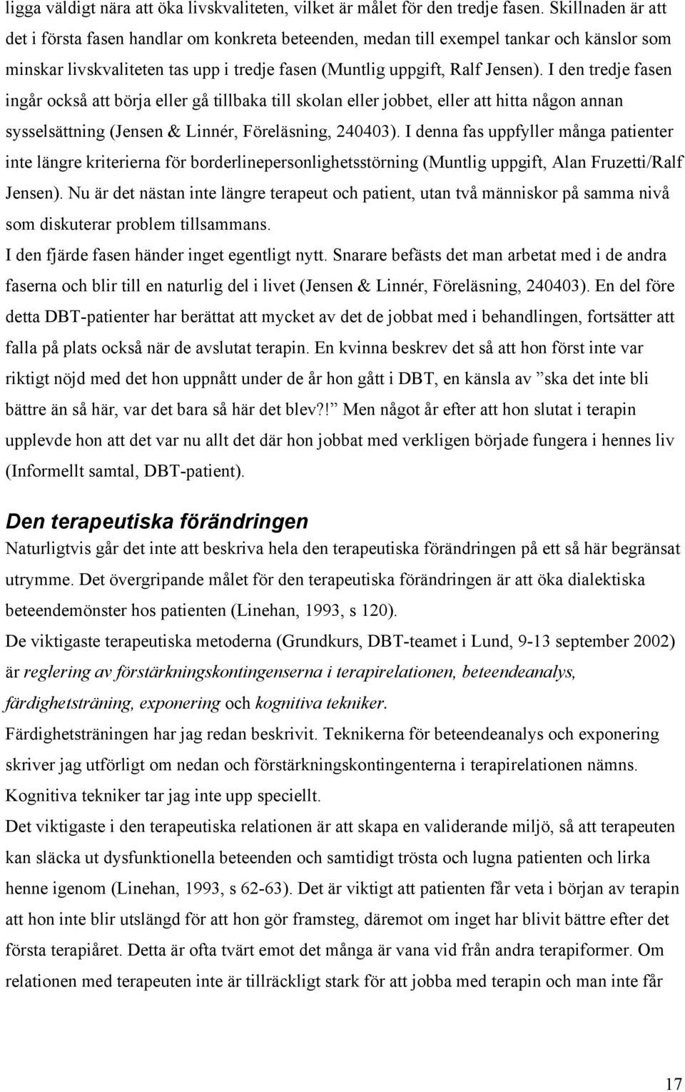 I den tredje fasen ingår också att börja eller gå tillbaka till skolan eller jobbet, eller att hitta någon annan sysselsättning (Jensen & Linnér, Föreläsning, 240403).