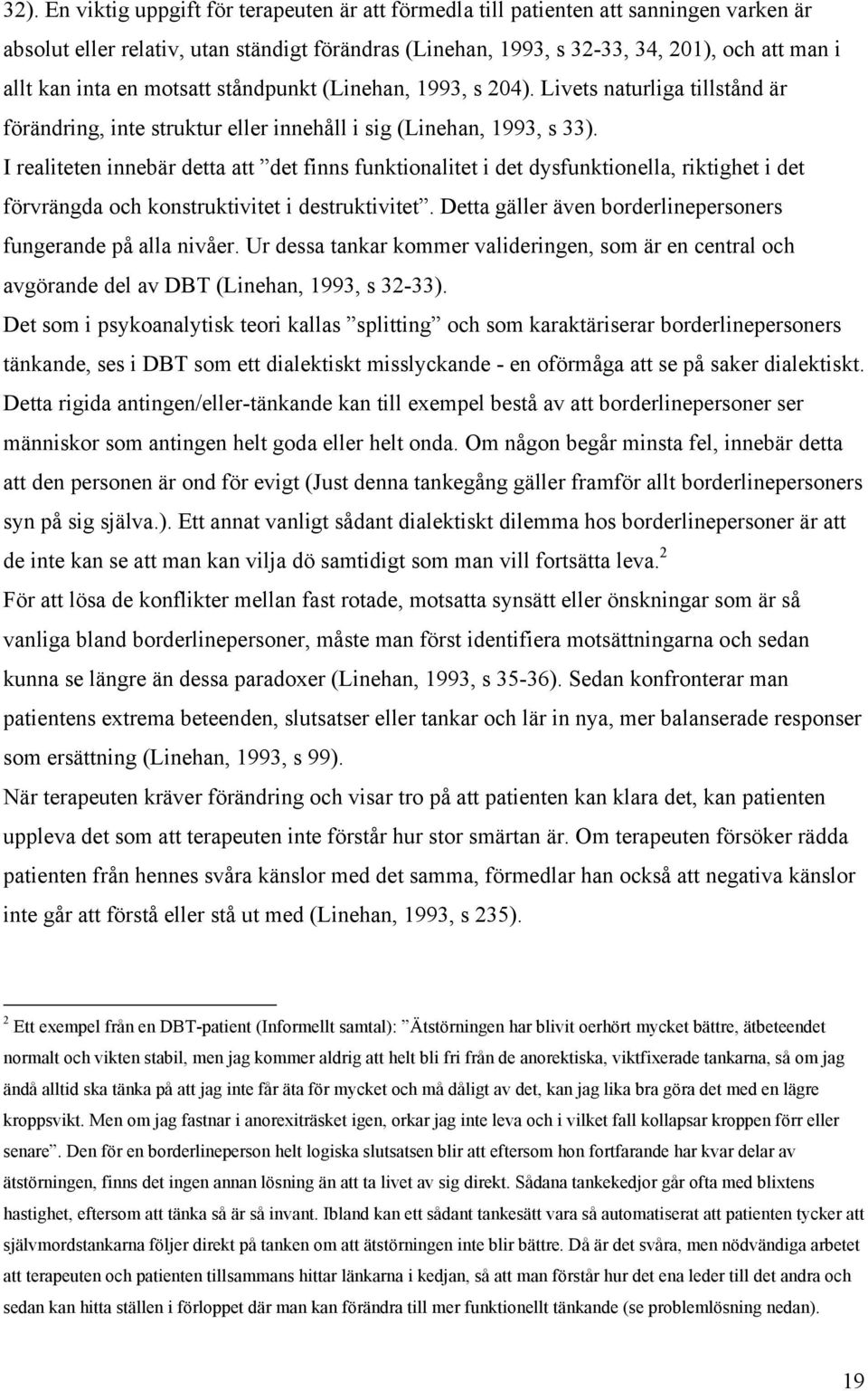 I realiteten innebär detta att det finns funktionalitet i det dysfunktionella, riktighet i det förvrängda och konstruktivitet i destruktivitet.