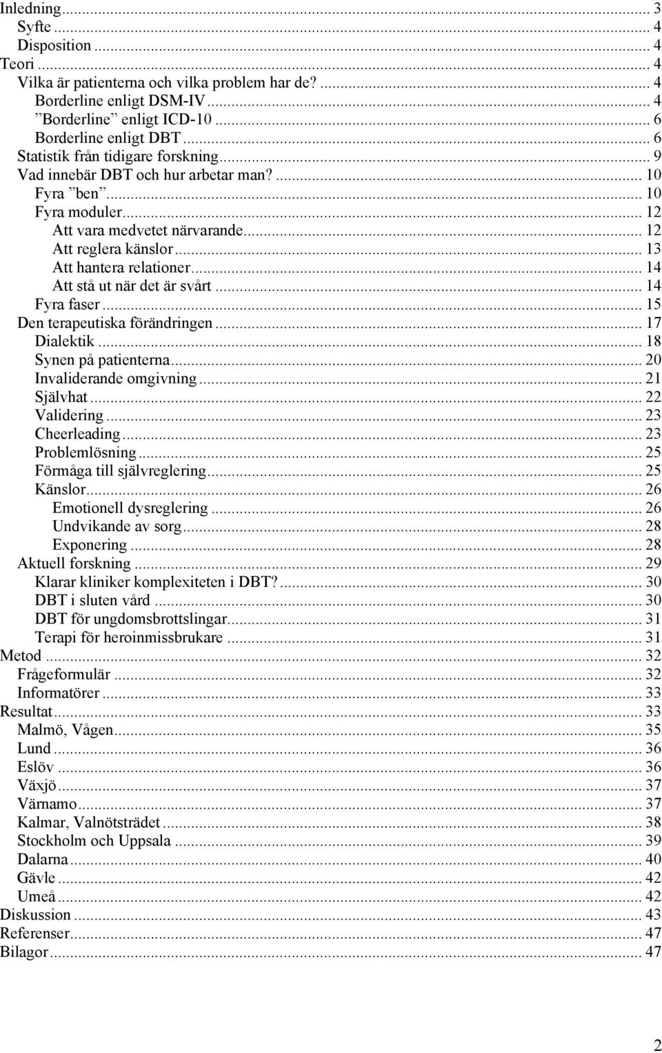 .. 13 Att hantera relationer... 14 Att stå ut när det är svårt... 14 Fyra faser... 15 Den terapeutiska förändringen... 17 Dialektik... 18 Synen på patienterna... 20 Invaliderande omgivning.