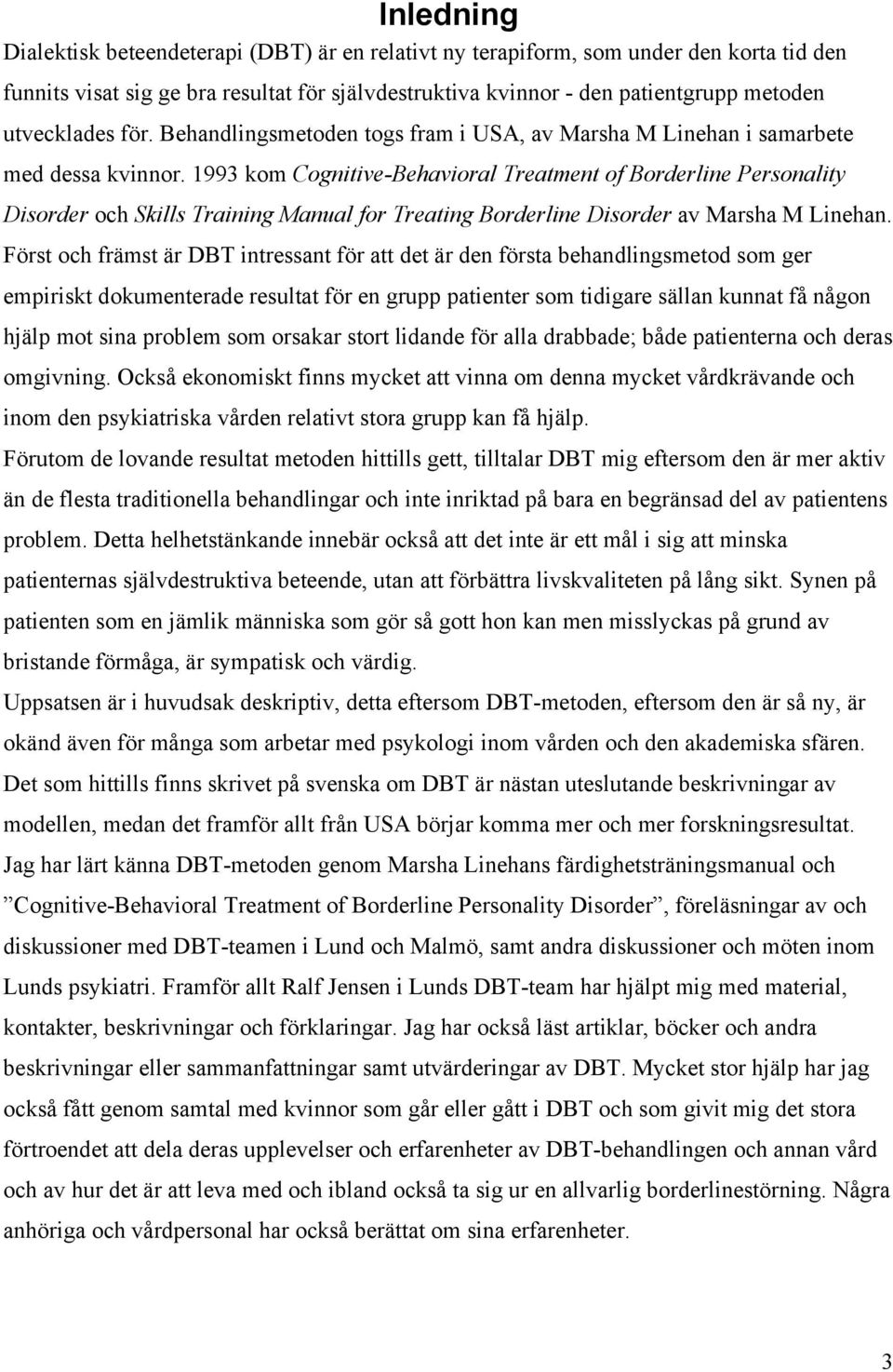 1993 kom Cognitive-Behavioral Treatment of Borderline Personality Disorder och Skills Training Manual for Treating Borderline Disorder av Marsha M Linehan.