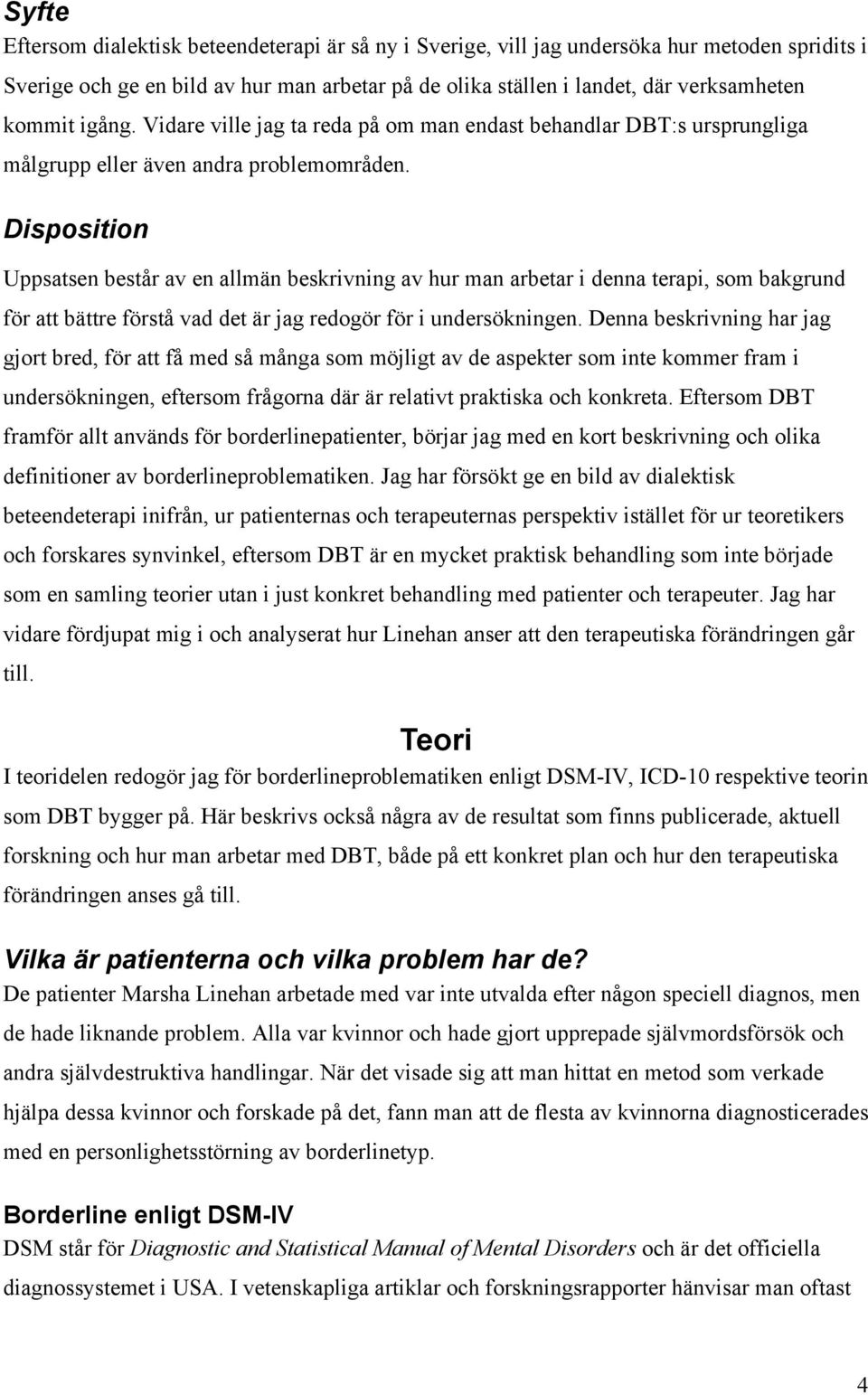 Disposition Uppsatsen består av en allmän beskrivning av hur man arbetar i denna terapi, som bakgrund för att bättre förstå vad det är jag redogör för i undersökningen.