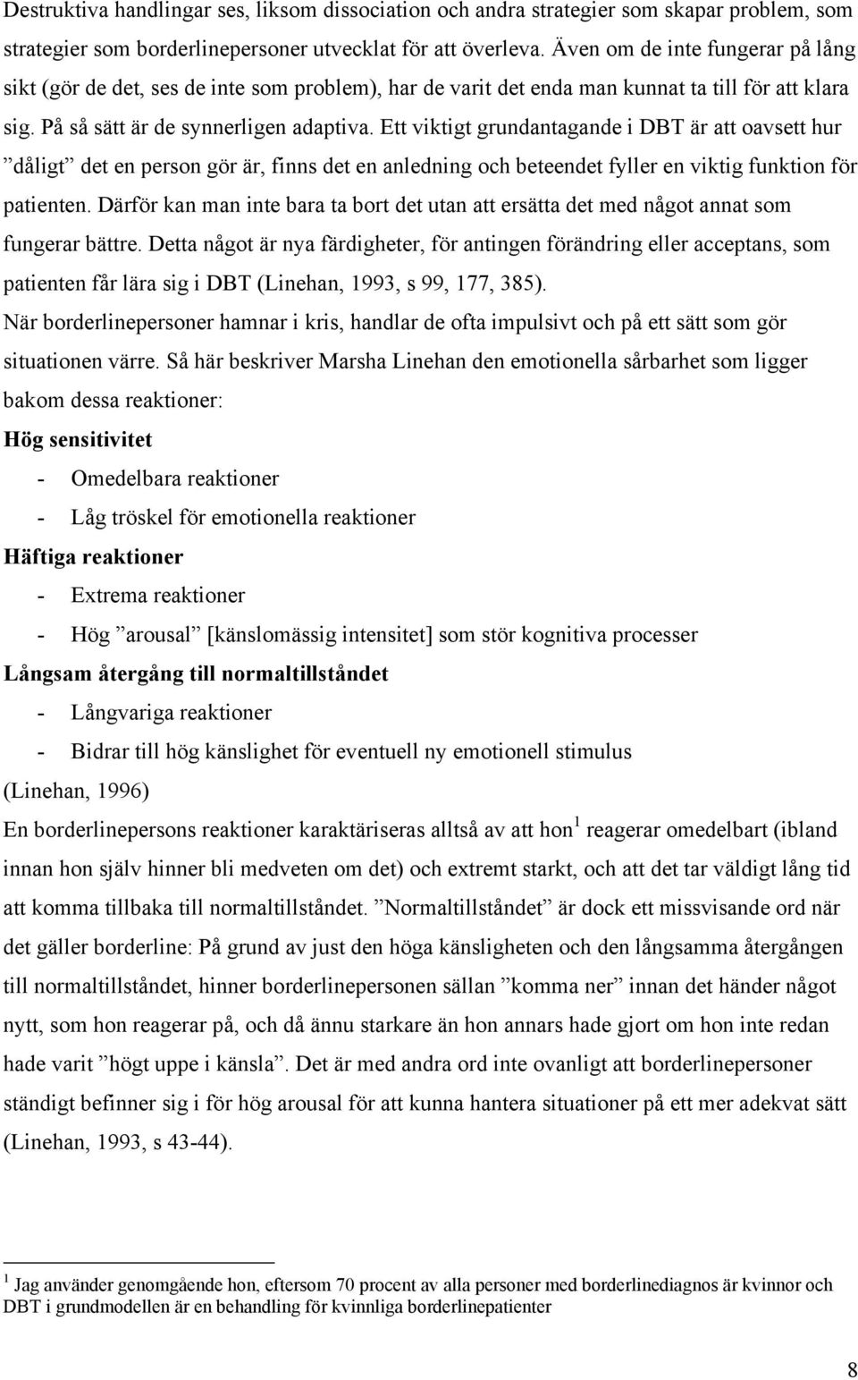 Ett viktigt grundantagande i DBT är att oavsett hur dåligt det en person gör är, finns det en anledning och beteendet fyller en viktig funktion för patienten.