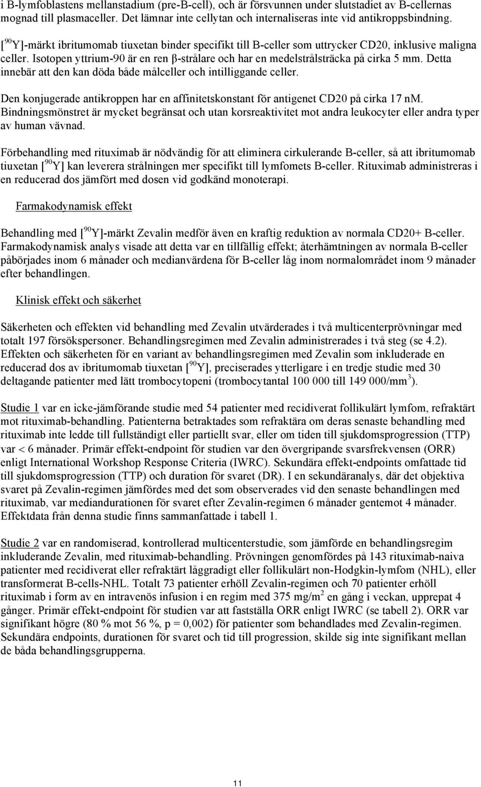 Detta innebär att den kan döda både målceller och intilliggande celler. Den konjugerade antikroppen har en affinitetskonstant för antigenet CD20 på cirka 17 nm.