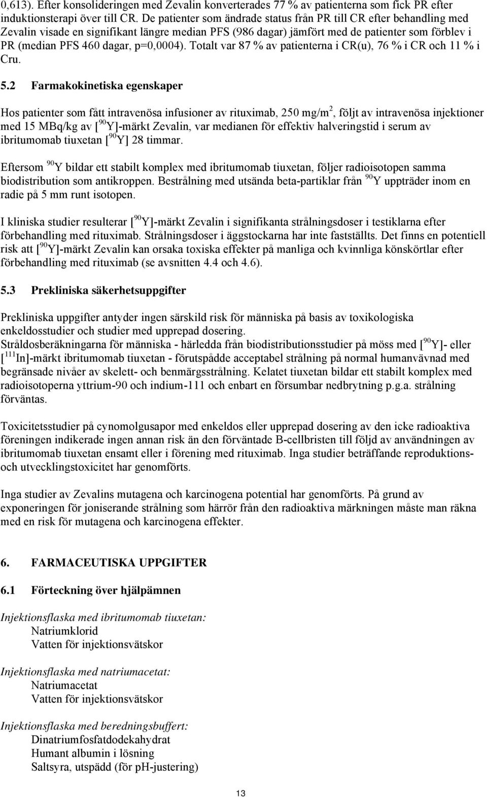 p=0,0004). Totalt var 87 % av patienterna i CR(u), 76 % i CR och 11 % i Cru. 5.