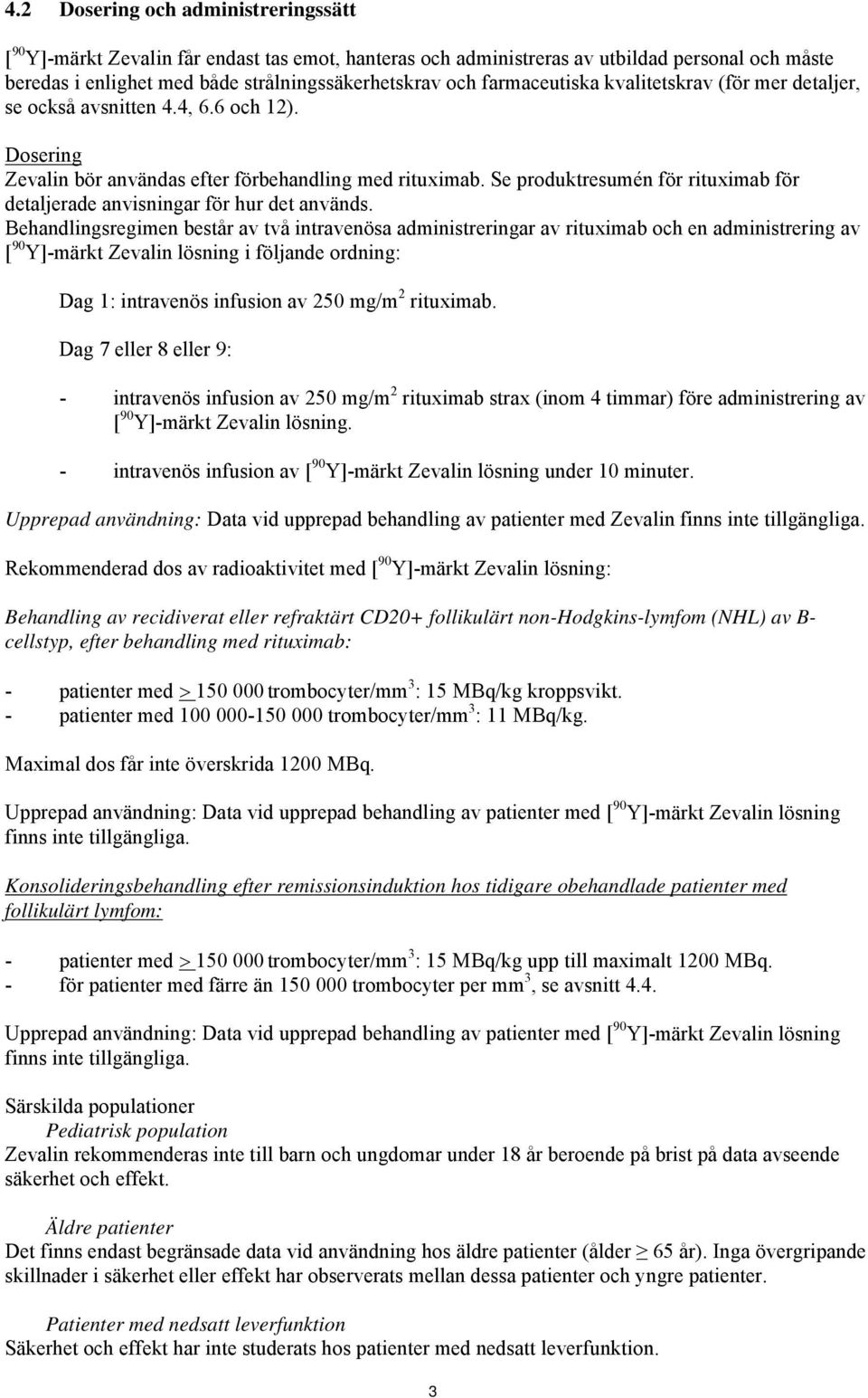 Se produktresumén för rituximab för detaljerade anvisningar för hur det används.