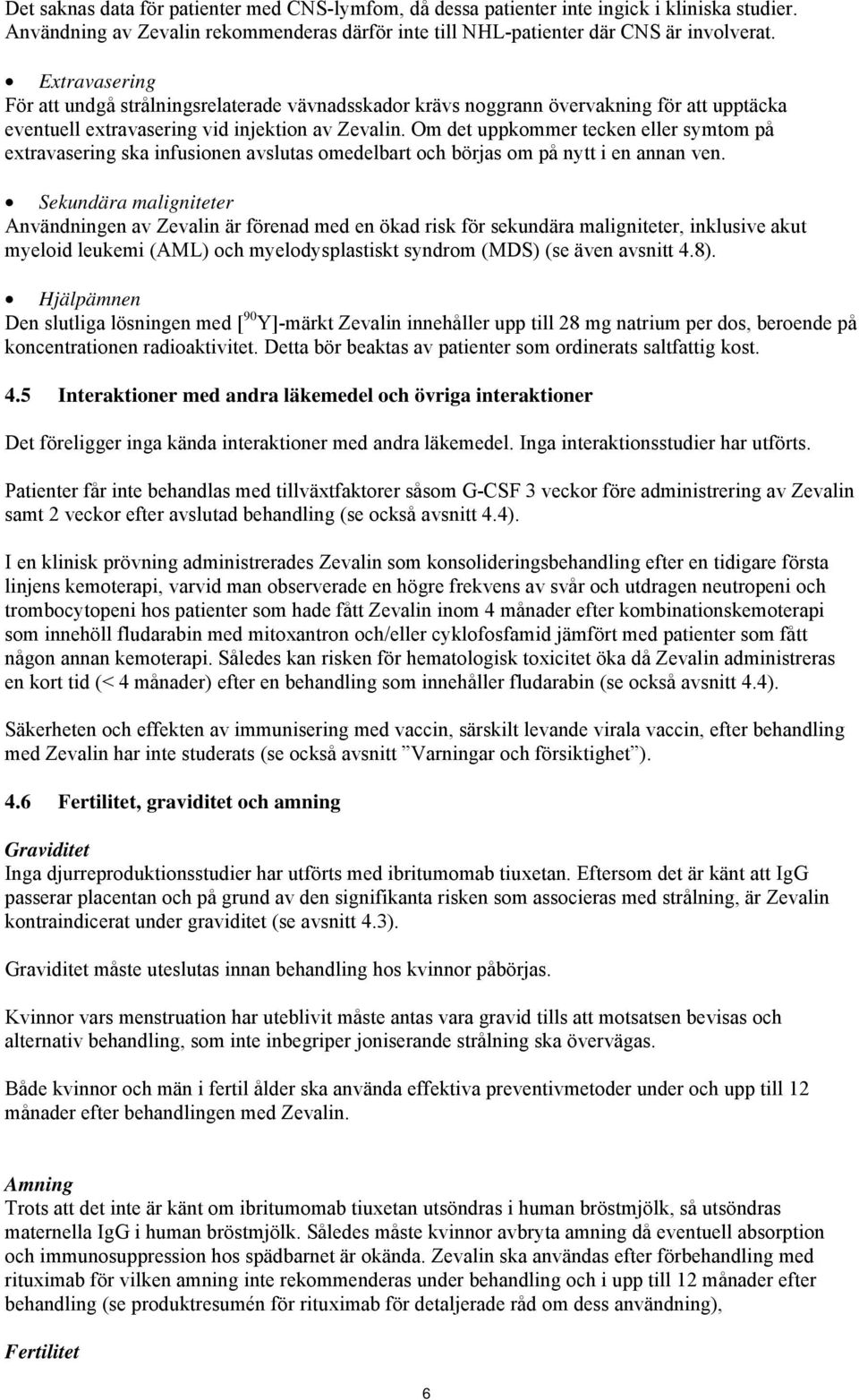 Om det uppkommer tecken eller symtom på extravasering ska infusionen avslutas omedelbart och börjas om på nytt i en annan ven.