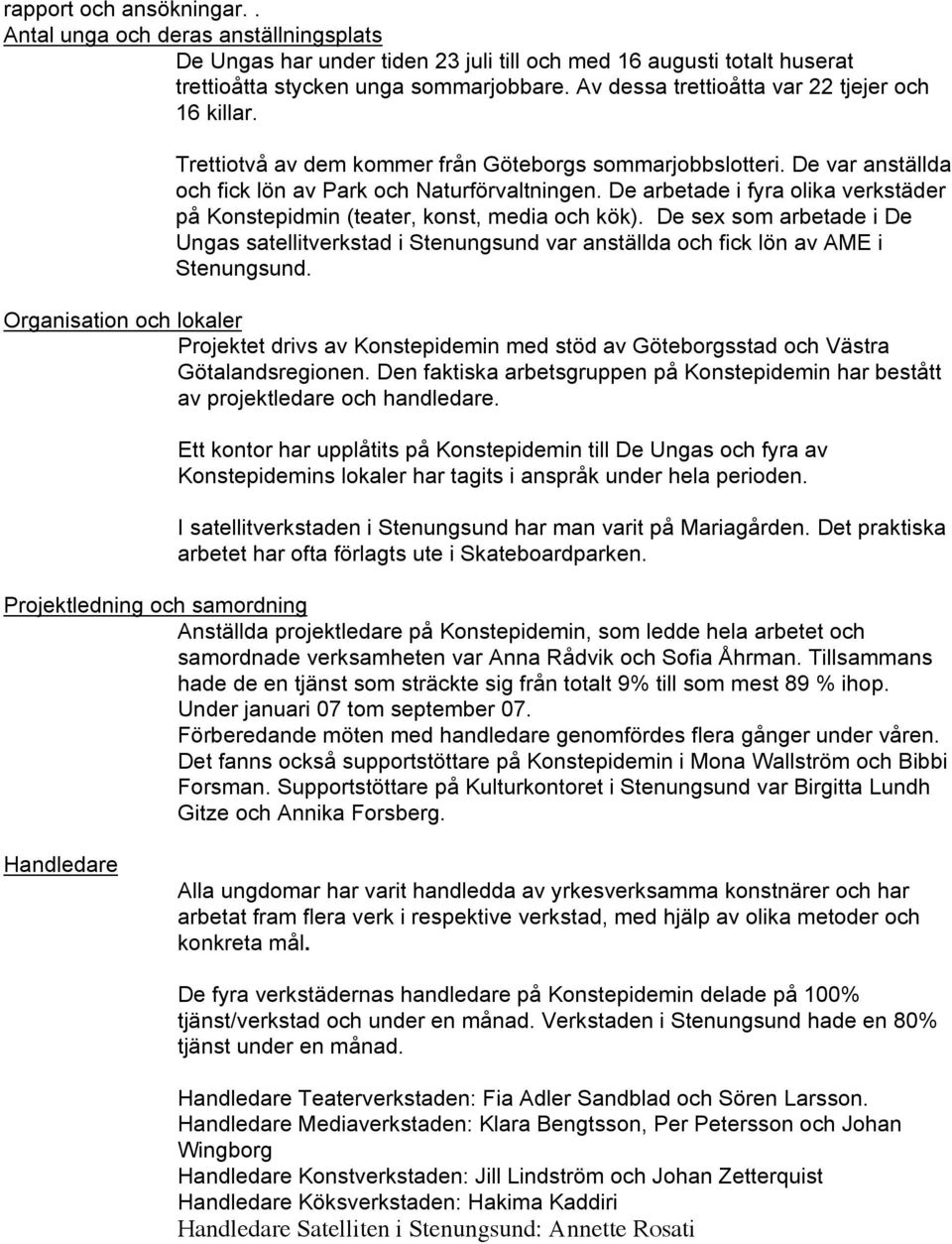 De arbetade i fyra olika verkstäder på Konstepidmin (teater, konst, media och kök). De sex som arbetade i De Ungas satellitverkstad i Stenungsund var anställda och fick lön av AME i Stenungsund.