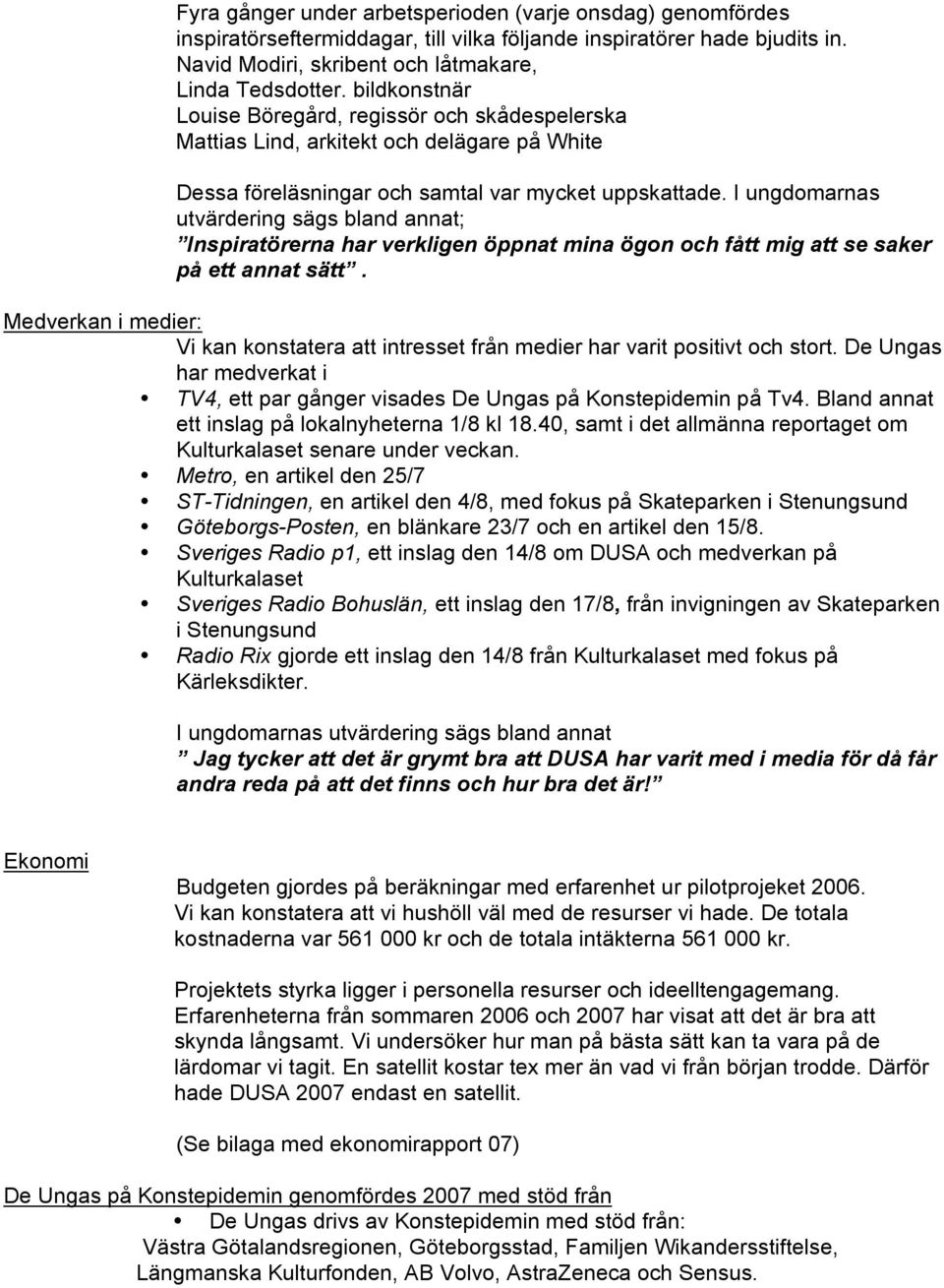 I ungdomarnas utvärdering sägs bland annat; Inspiratörerna har verkligen öppnat mina ögon och fått mig att se saker på ett annat sätt.