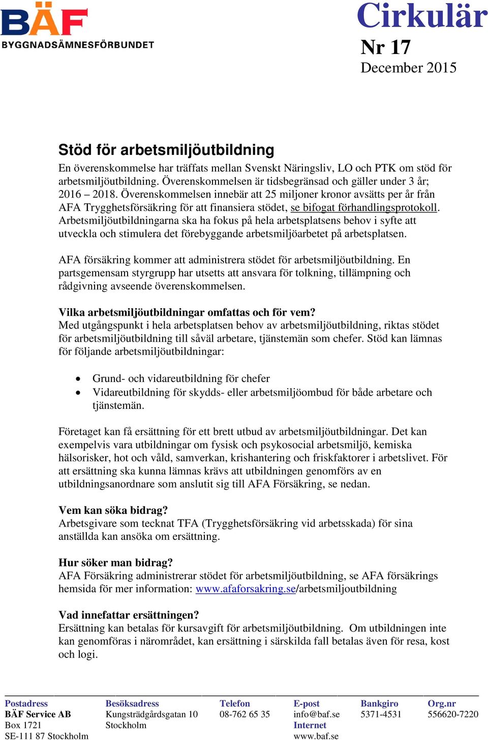 Överenskommelsen innebär att 25 miljoner kronor avsätts per år från AFA Trygghetsförsäkring för att finansiera stödet, se bifogat förhandlingsprotokoll.