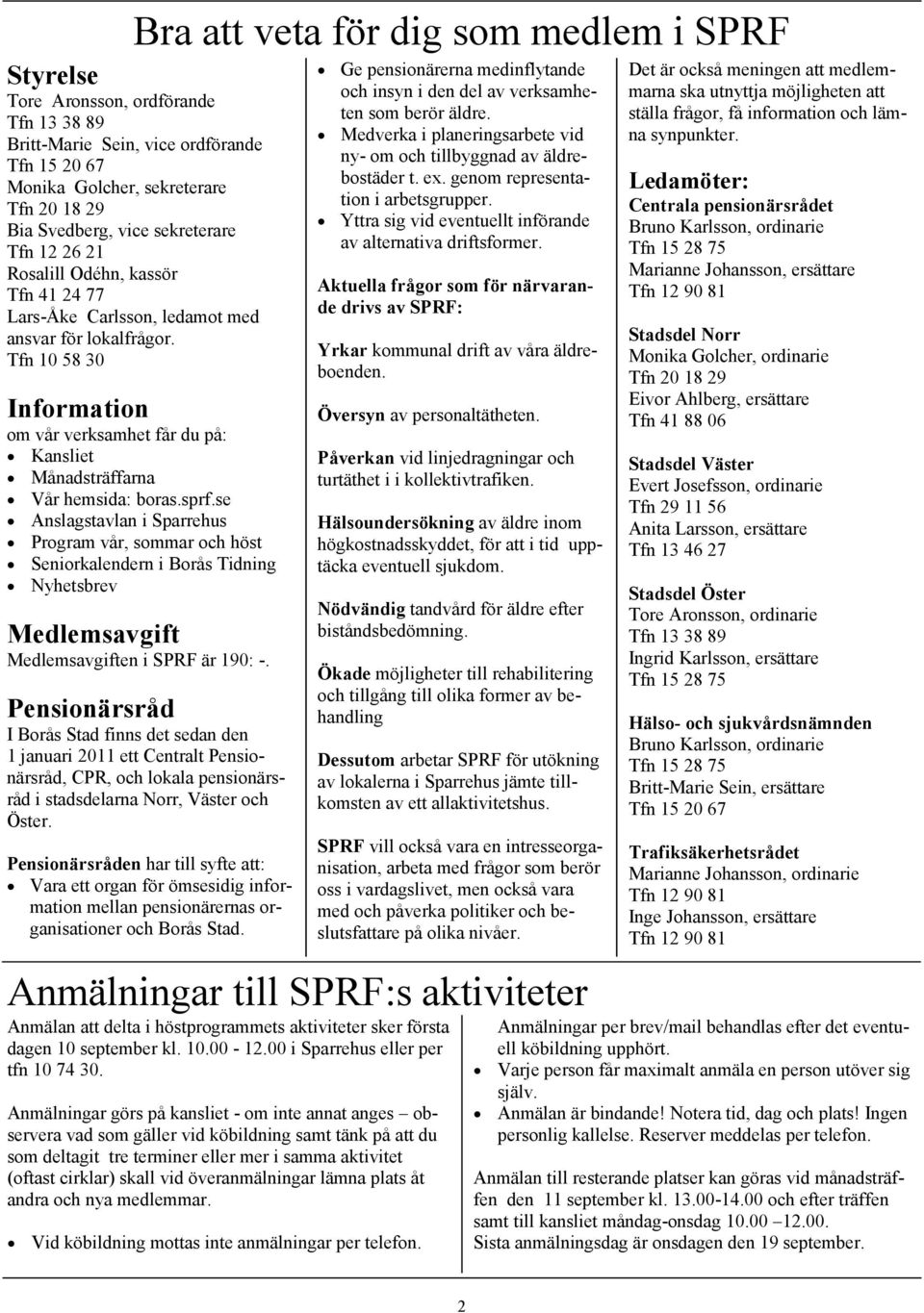 Tfn 10 58 30 Information om vår verksamhet får du på: Kansliet Månadsträffarna Vår hemsida: boras.sprf.