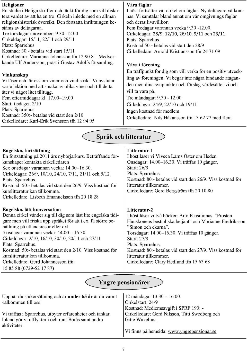 00 Cirkeldagar: 15/11, 22/11 och 29/11 Kostnad: 30:- betalas vid start 15/11 Cirkelledare: Marianne Johansson tfn 12 90 81. Medverkande Ulf Andersson, präst i Gustav Adolfs församling.