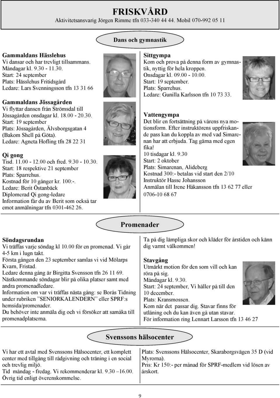 Ledare: Agneta Hofling tfn 28 22 31 Qi gong Tisd. 11.00-12.00 och fred. 9.30-10.30. Start: 18 respektive 21 september Kostnad för 10 gånger kr. 100:-.