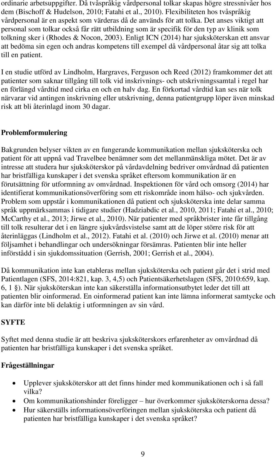 Det anses viktigt att personal som tolkar också får rätt utbildning som är specifik för den typ av klinik som tolkning sker i (Rhodes & Nocon, 2003).