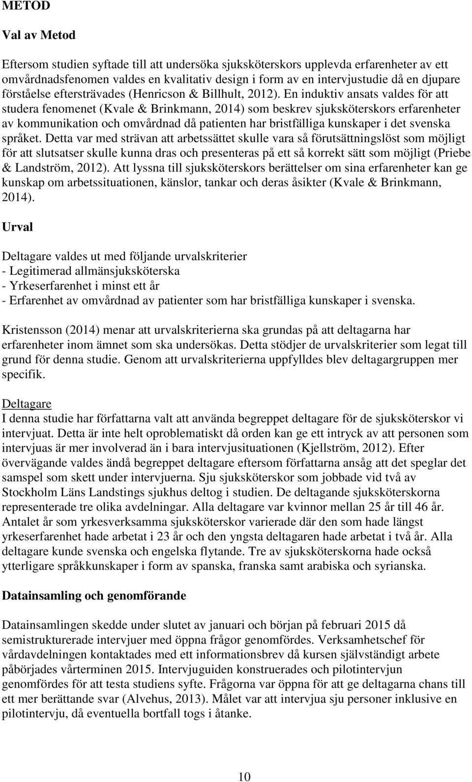 En induktiv ansats valdes för att studera fenomenet (Kvale & Brinkmann, 2014) som beskrev sjuksköterskors erfarenheter av kommunikation och omvårdnad då patienten har bristfälliga kunskaper i det