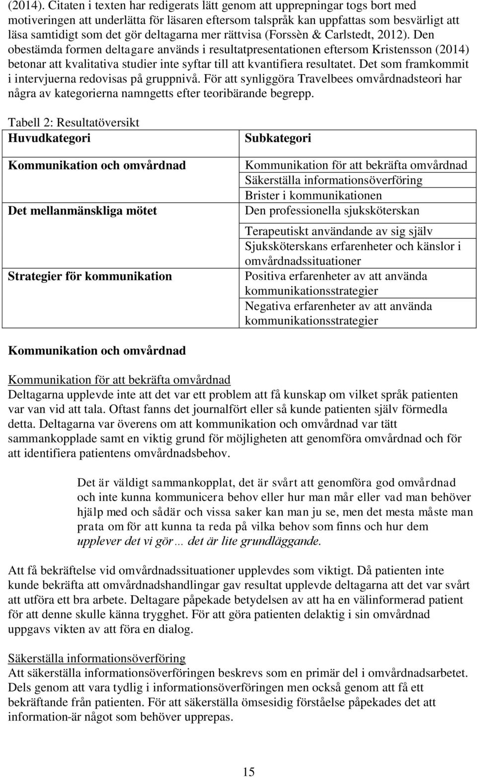 deltagarna mer rättvisa (Forssèn & Carlstedt, 2012).