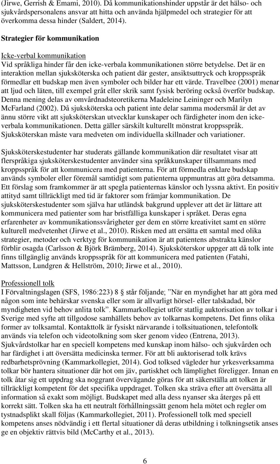 Strategier för kommunikation Icke-verbal kommunikation Vid språkliga hinder får den icke-verbala kommunikationen större betydelse.