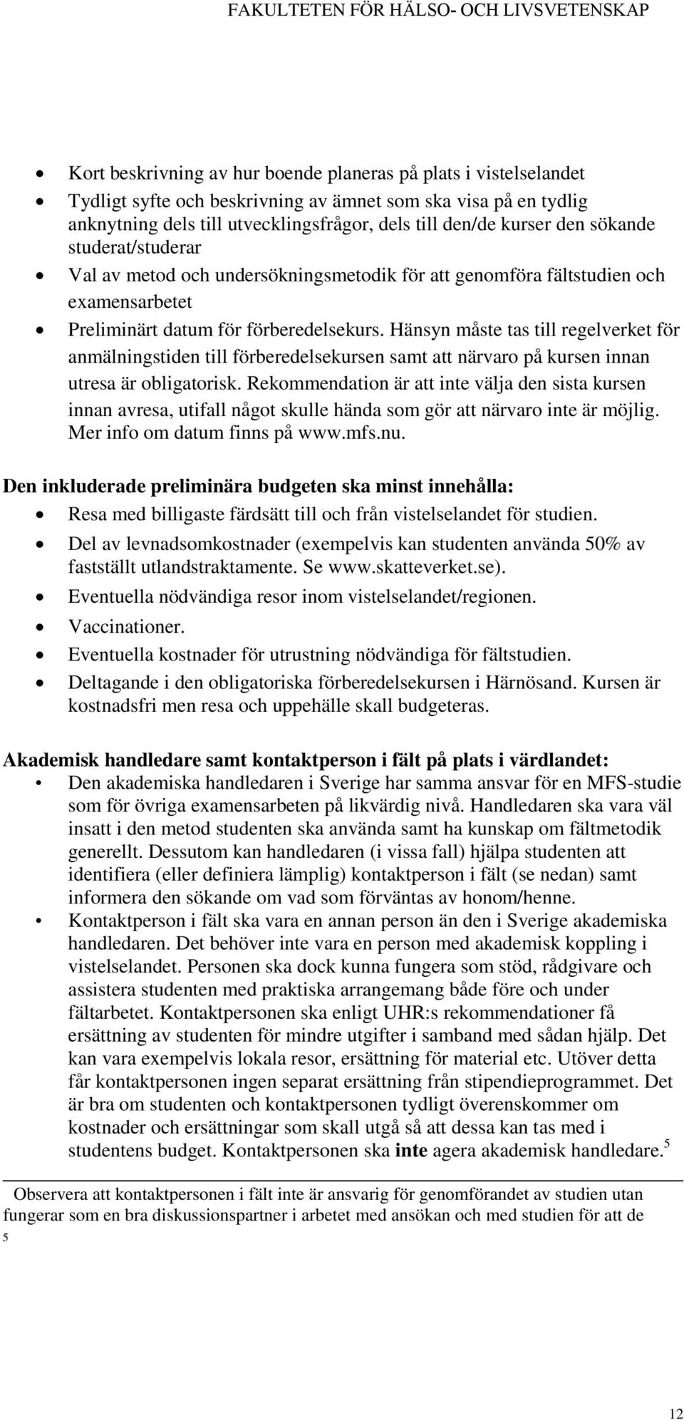 Hänsyn måste tas till regelverket för anmälningstiden till förberedelsekursen samt att närvaro på kursen innan utresa är obligatorisk.