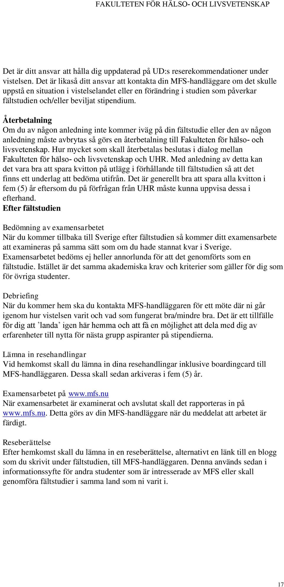 Återbetalning Om du av någon anledning inte kommer iväg på din fältstudie eller den av någon anledning måste avbrytas så görs en återbetalning till Fakulteten för hälso- och livsvetenskap.