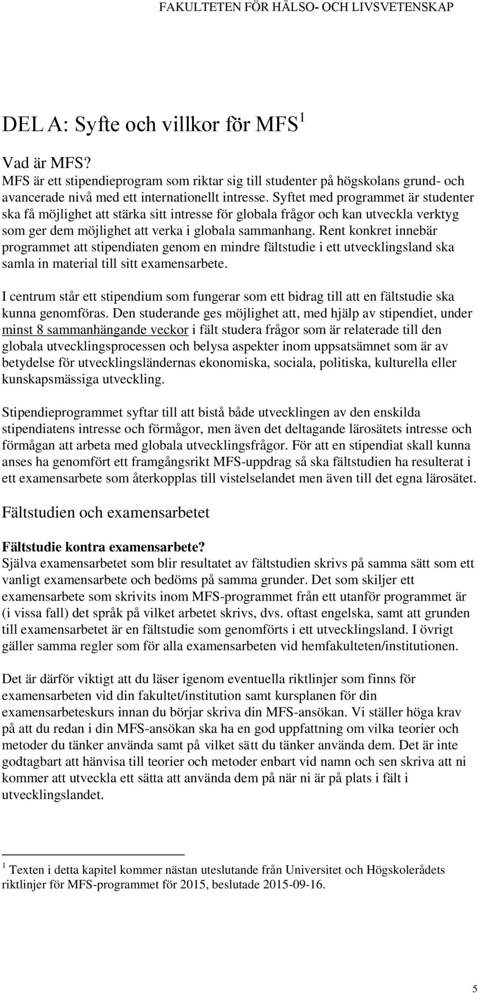 Rent konkret innebär programmet att stipendiaten genom en mindre fältstudie i ett utvecklingsland ska samla in material till sitt examensarbete.