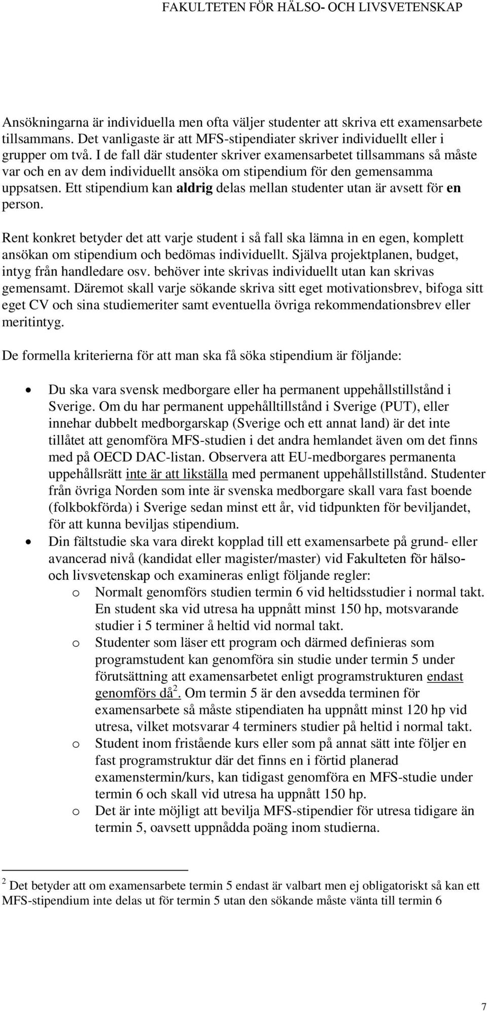 Ett stipendium kan aldrig delas mellan studenter utan är avsett för en person.