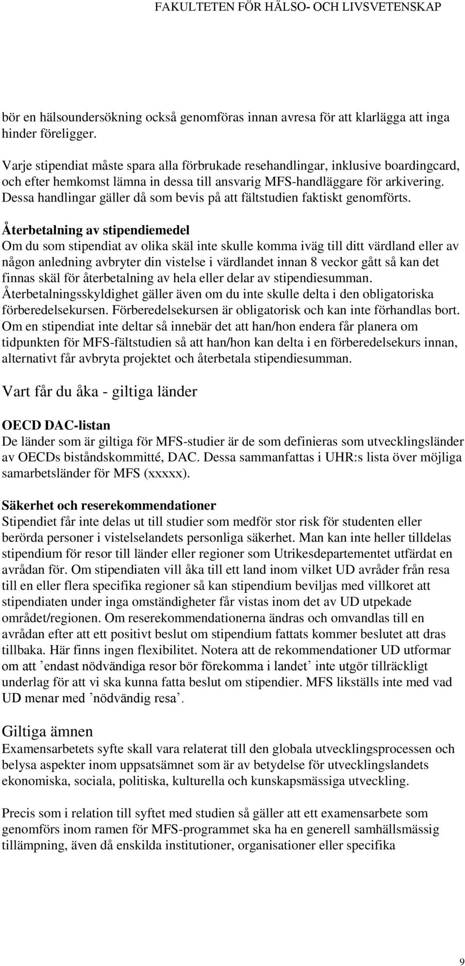 Dessa handlingar gäller då som bevis på att fältstudien faktiskt genomförts.